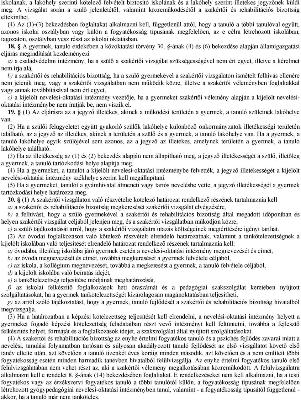 (4) Az (1)-(3) bekezdésben foglaltakat alkalmazni kell, függetlenül attól, hogy a tanuló a többi tanulóval együtt, azonos iskolai osztályban vagy külön a fogyatékosság típusának megfelelően, az e