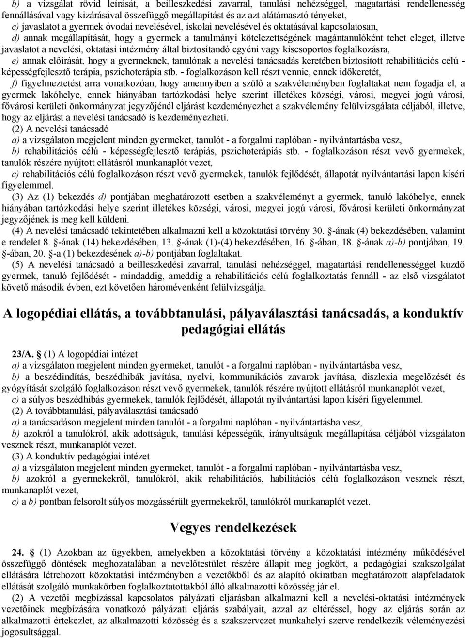 javaslatot a nevelési, oktatási intézmény által biztosítandó egyéni vagy kiscsoportos foglalkozásra, e) annak előírását, hogy a gyermeknek, tanulónak a nevelési tanácsadás keretében biztosított