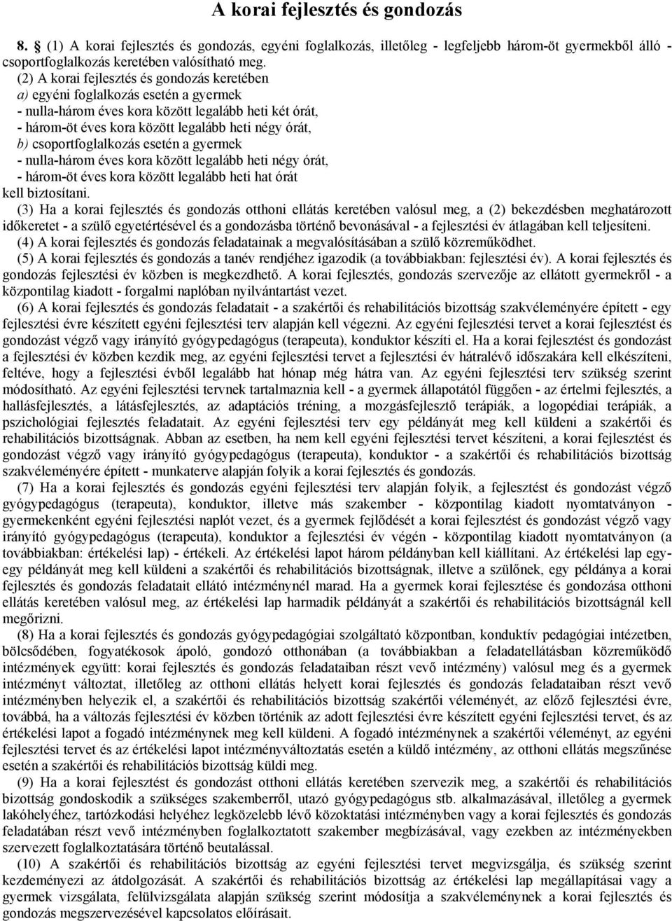 csoportfoglalkozás esetén a gyermek - nulla-három éves kora között legalább heti négy órát, - három-öt éves kora között legalább heti hat órát kell biztosítani.