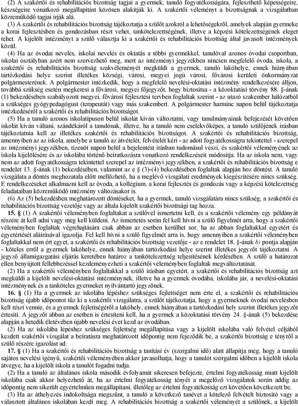 (3) A szakértői és rehabilitációs bizottság tájékoztatja a szülőt azokról a lehetőségekről, amelyek alapján gyermeke a korai fejlesztésben és gondozásban részt vehet, tankötelezettségének, illetve a