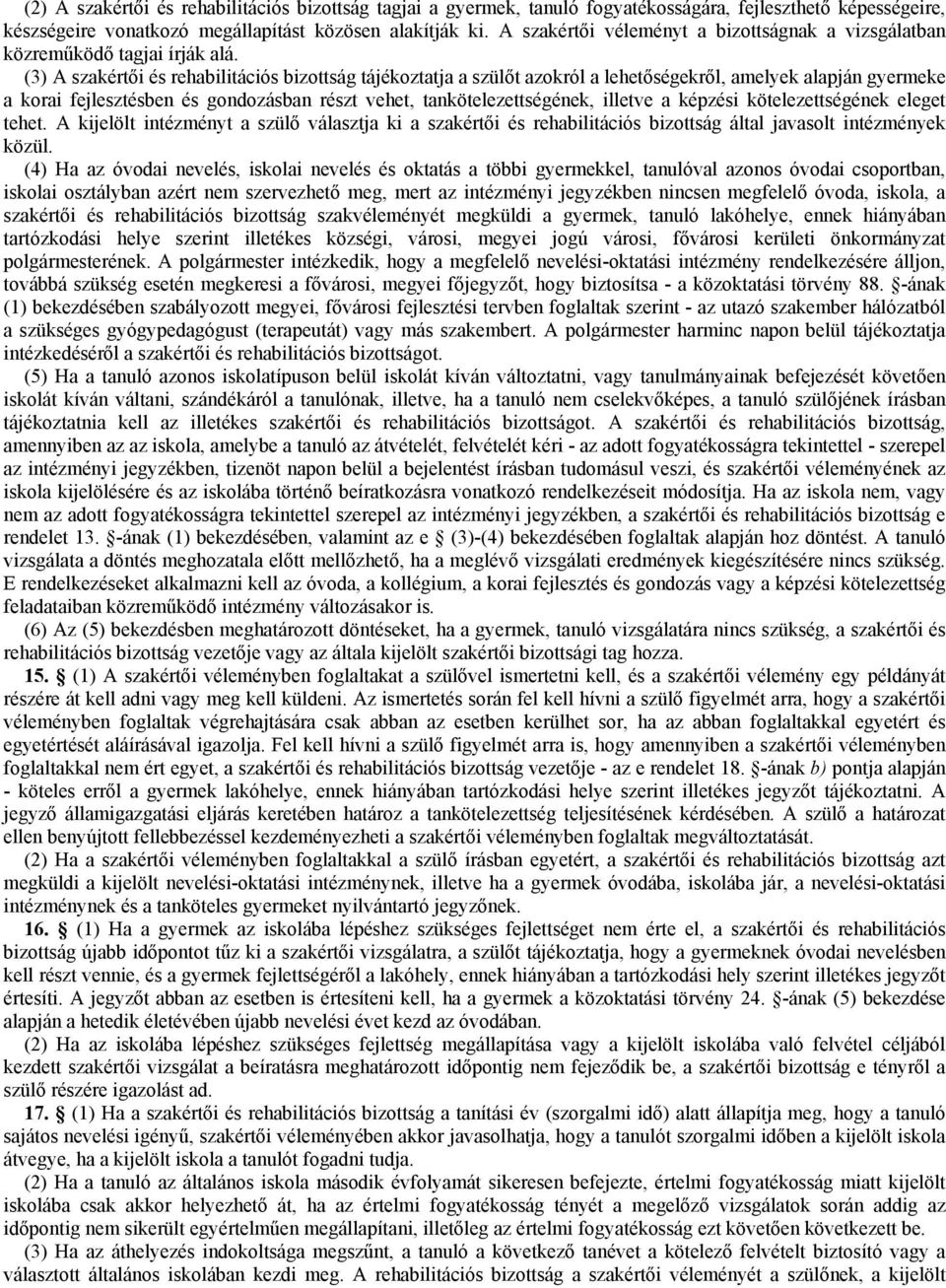 (3) A szakértői és rehabilitációs bizottság tájékoztatja a szülőt azokról a lehetőségekről, amelyek alapján gyermeke a korai fejlesztésben és gondozásban részt vehet, tankötelezettségének, illetve a