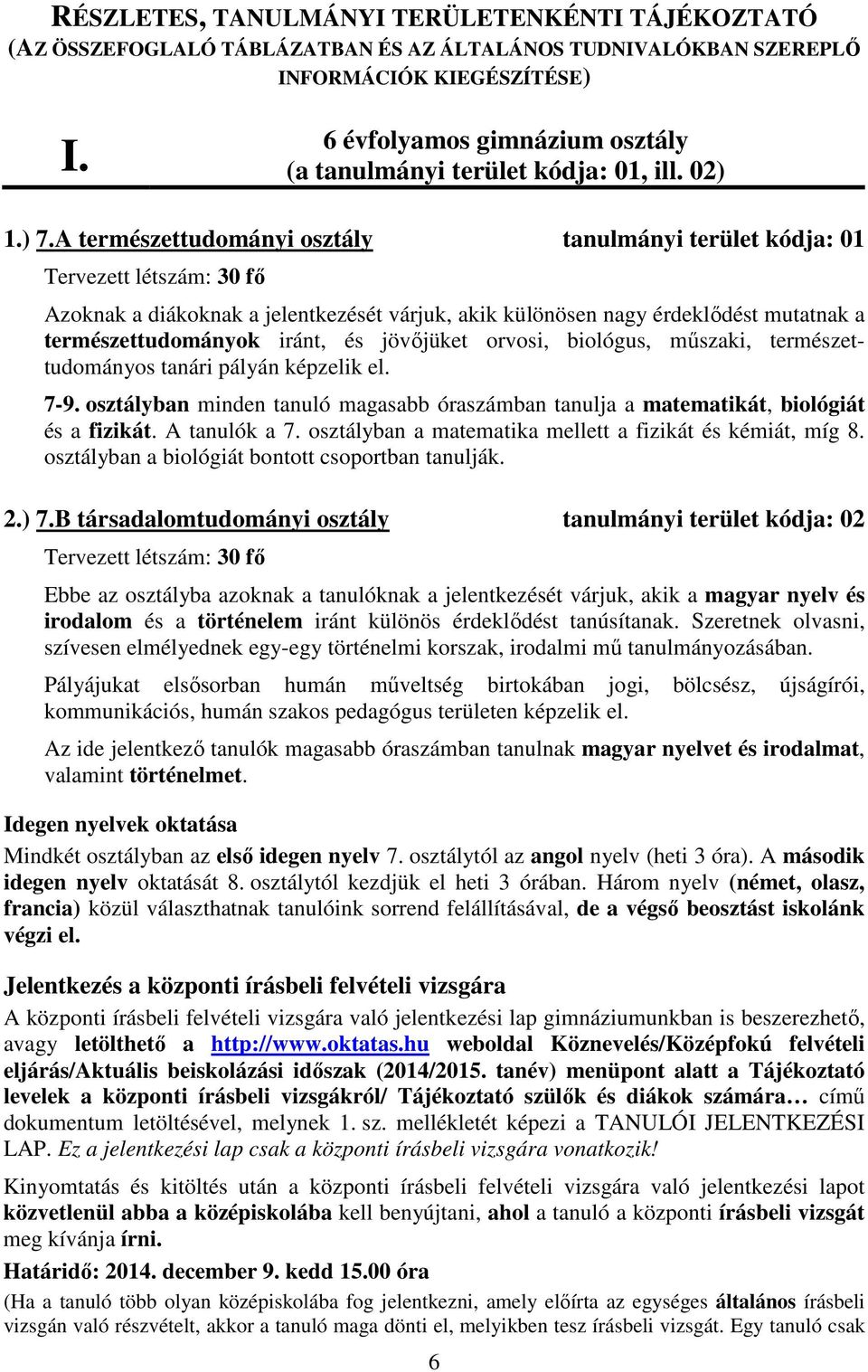 A természettudományi osztály tanulmányi terület kódja: 01 Tervezett létszám: 30 fő Azoknak a diákoknak a jelentkezését várjuk, akik különösen nagy érdeklődést mutatnak a természettudományok iránt, és