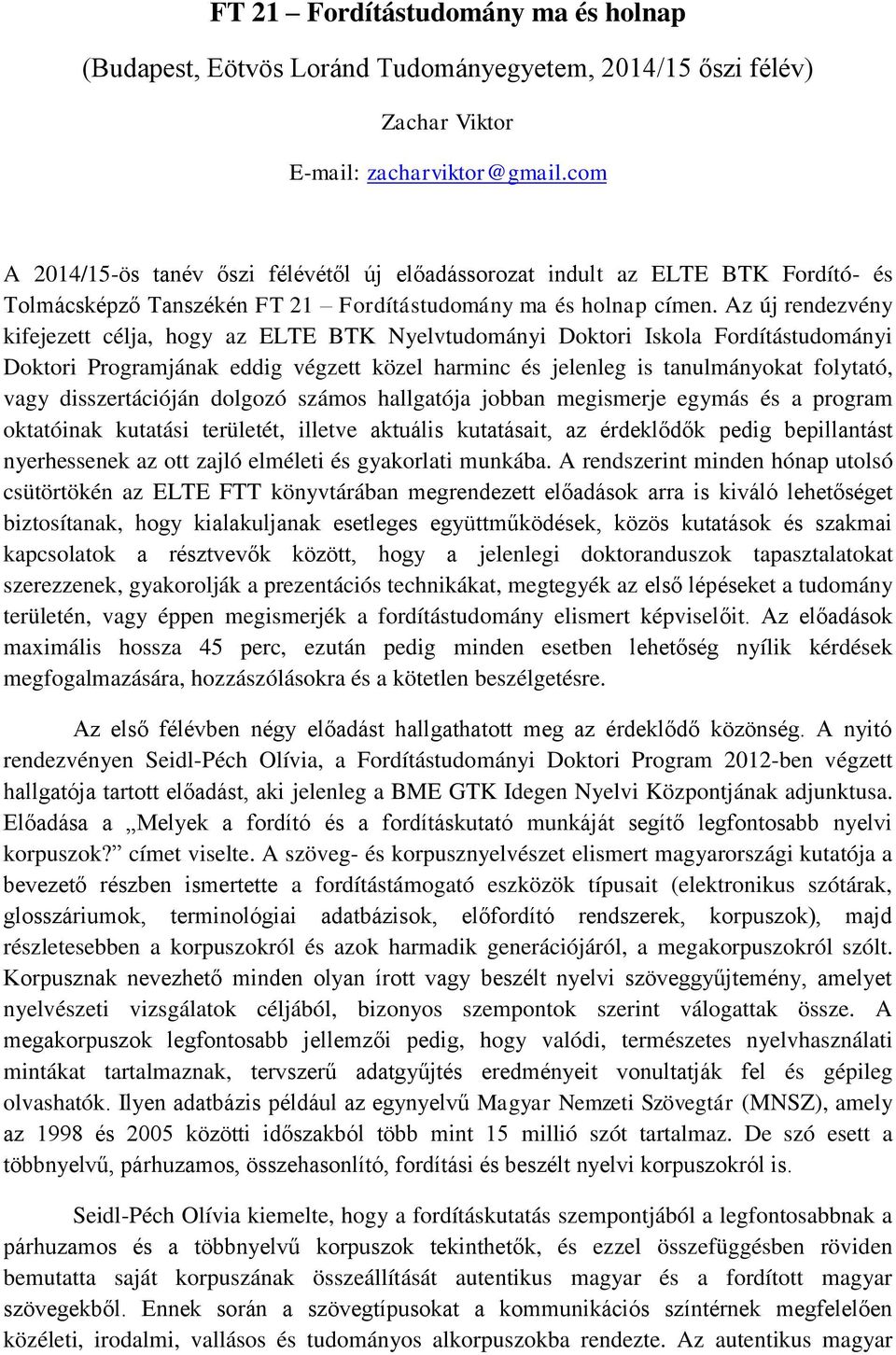 Az új rendezvény kifejezett célja, hogy az ELTE BTK Nyelvtudományi Doktori Iskola Fordítástudományi Doktori Programjának eddig végzett közel harminc és jelenleg is tanulmányokat folytató, vagy