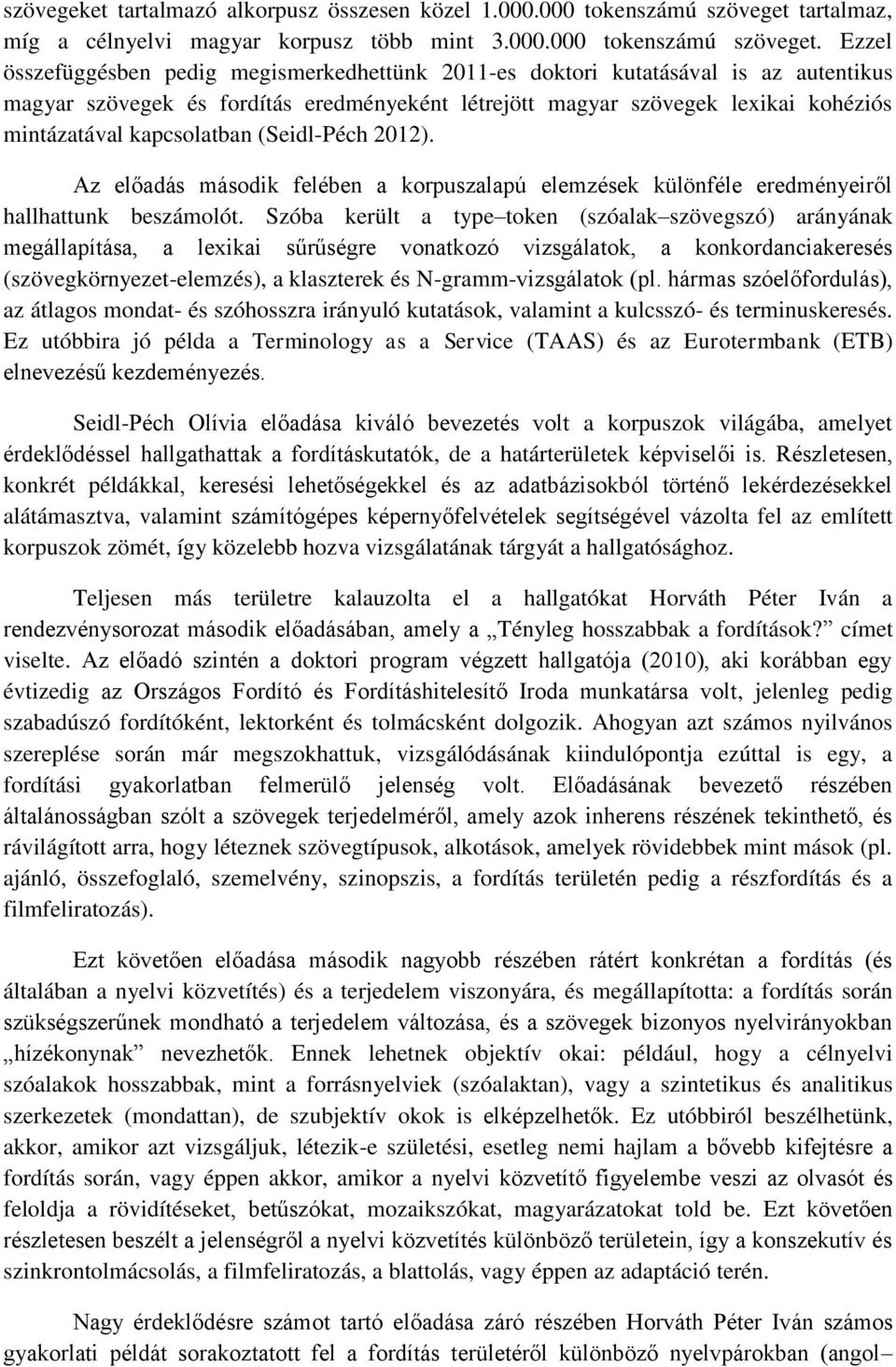 Ezzel összefüggésben pedig megismerkedhettünk 2011-es doktori kutatásával is az autentikus magyar szövegek és fordítás eredményeként létrejött magyar szövegek lexikai kohéziós mintázatával