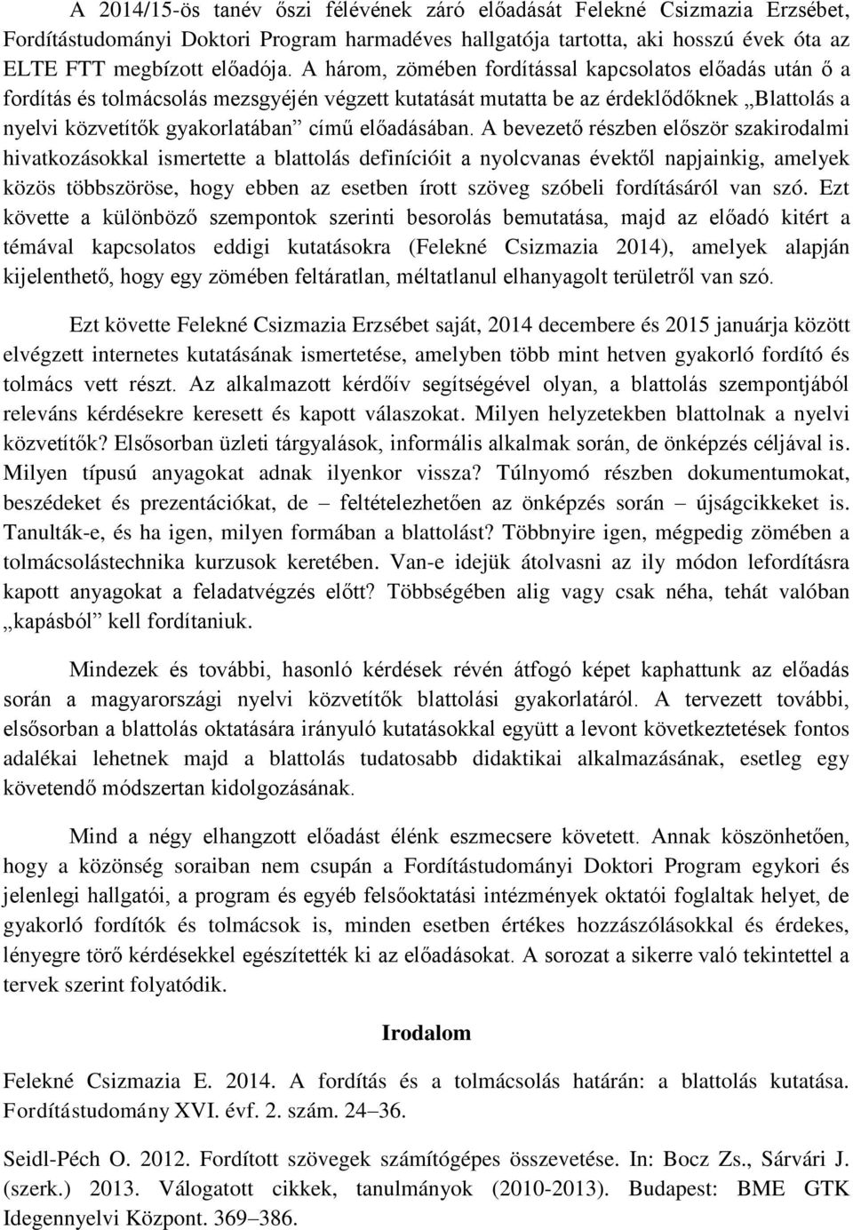 A bevezető részben először szakirodalmi hivatkozásokkal ismertette a blattolás definícióit a nyolcvanas évektől napjainkig, amelyek közös többszöröse, hogy ebben az esetben írott szöveg szóbeli