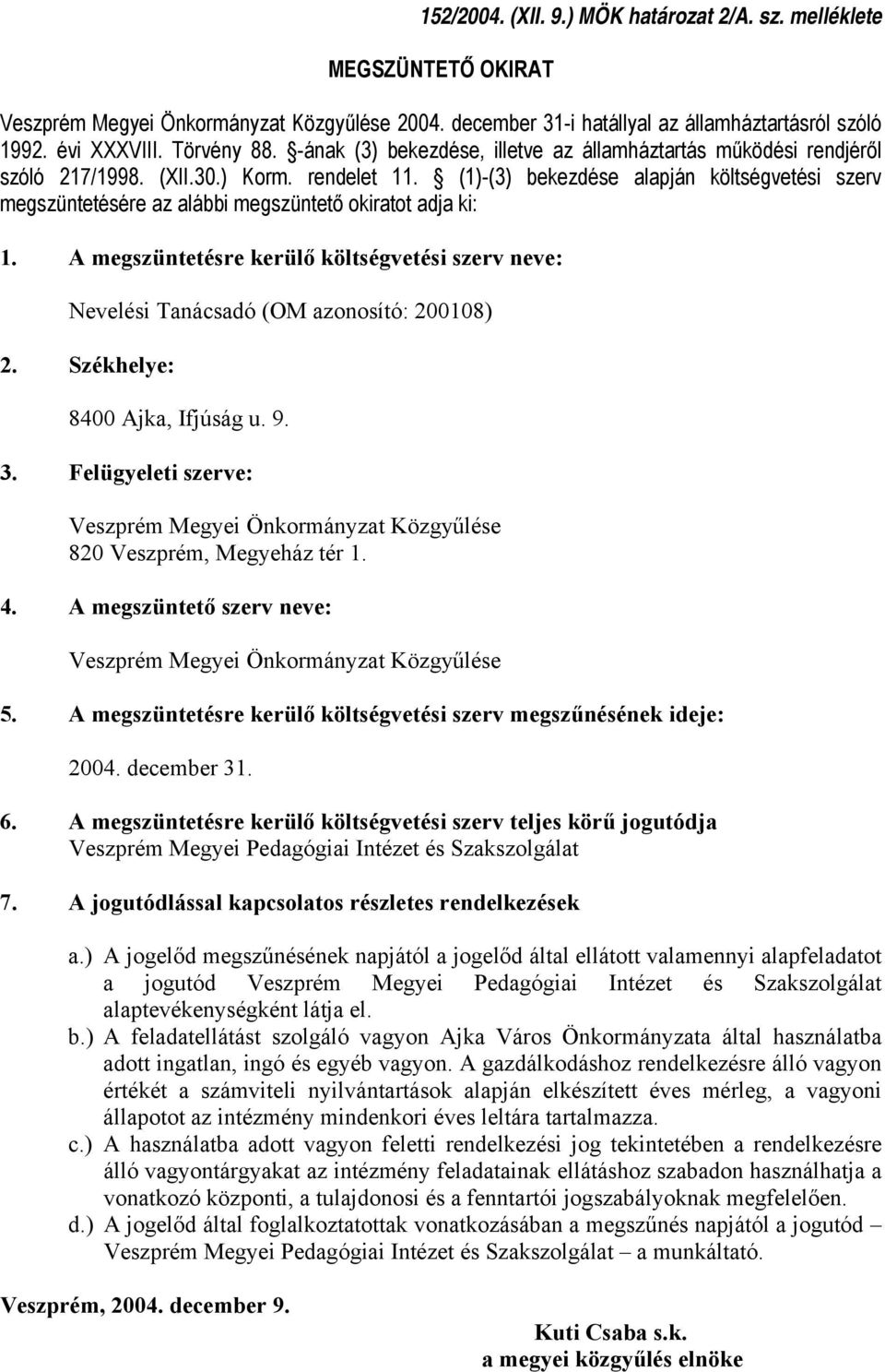 A gazdálkodáshoz rendelkezésre álló vagyon értékét a számviteli nyilvántartások alapján elkészített éves mérleg, a vagyoni állapotot az intézmény mindenkori éves leltára tartalmazza. c.