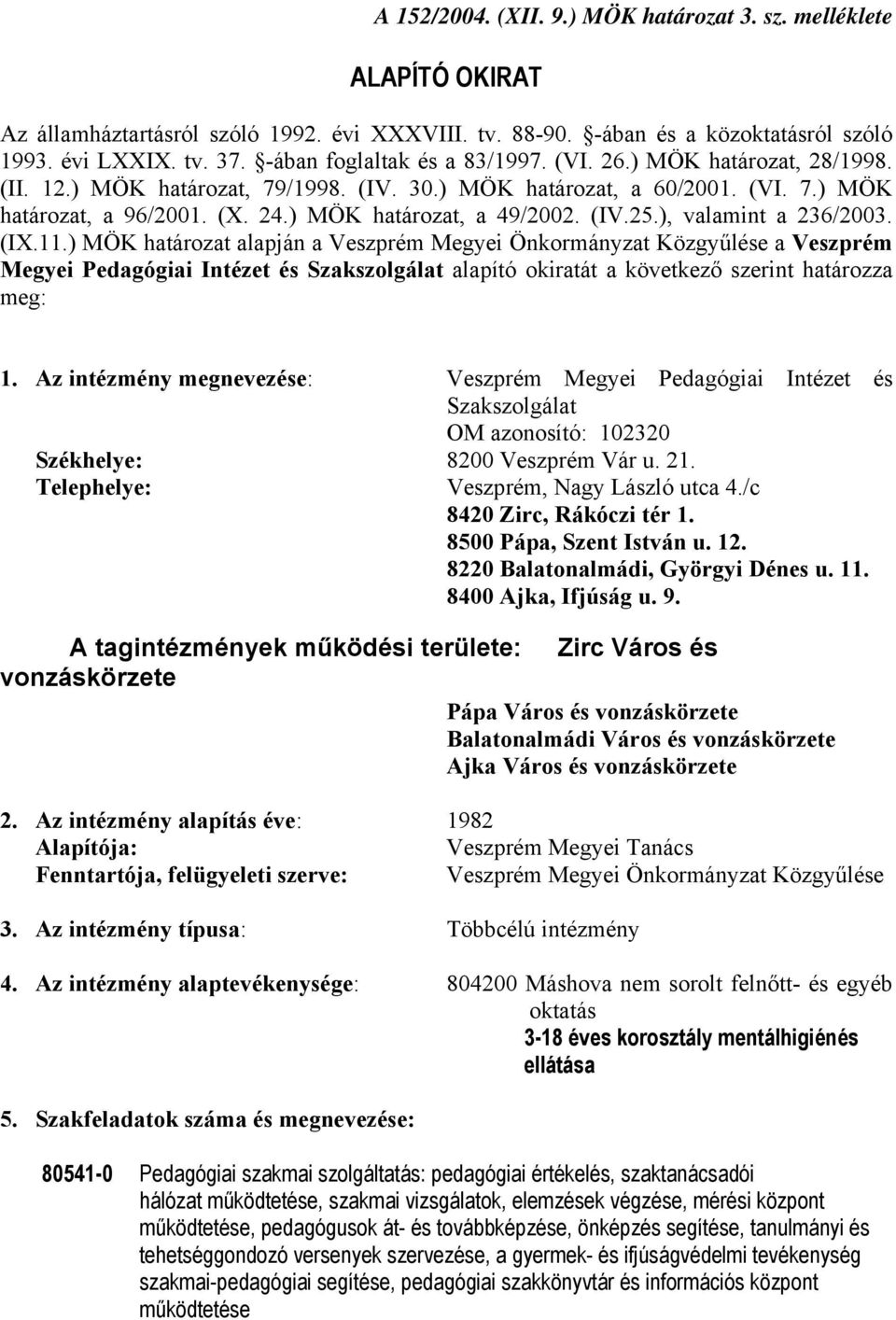 ) MÖK határozat, a 49/2002. (IV.25.), valamint a 236/2003. (IX.11.) MÖK határozat alapján a a Veszprém Megyei Pedagógiai Intézet és Szakszolgálat alapító okiratát a következő szerint határozza meg: 1.