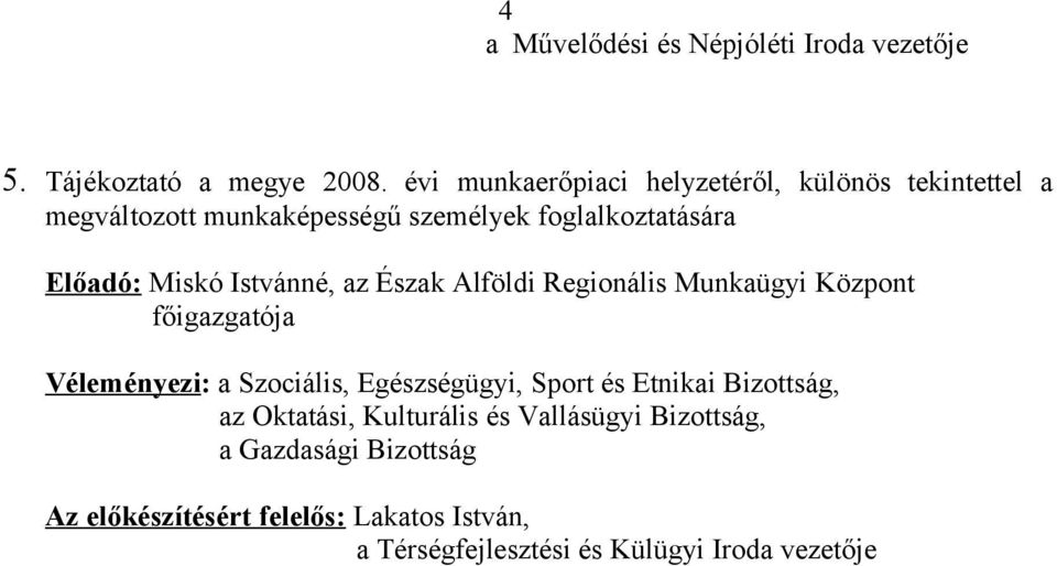 foglalkoztatására Előadó: Miskó Istvánné, az Észak Alföldi Regionális Munkaügyi Központ főigazgatója