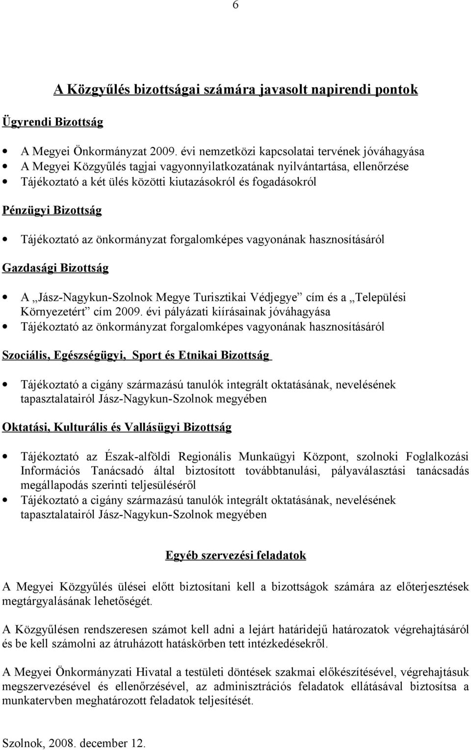 Bizottság Tájékoztató az önkormányzat forgalomképes vagyonának hasznosításáról Gazdasági Bizottság A Jász-Nagykun-Szolnok Megye Turisztikai Védjegye cím és a Települési Környezetért cím 2009.