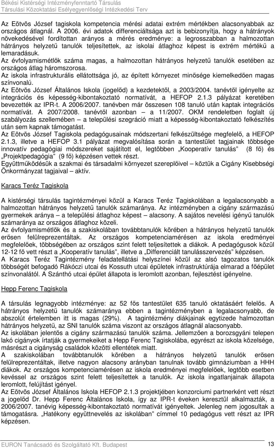 iskolai átlaghoz képest is extrém mértékő a lemaradásuk. Az évfolyamismétlık száma magas, a halmozottan hátrányos helyzető tanulók esetében az országos átlag háromszorosa.