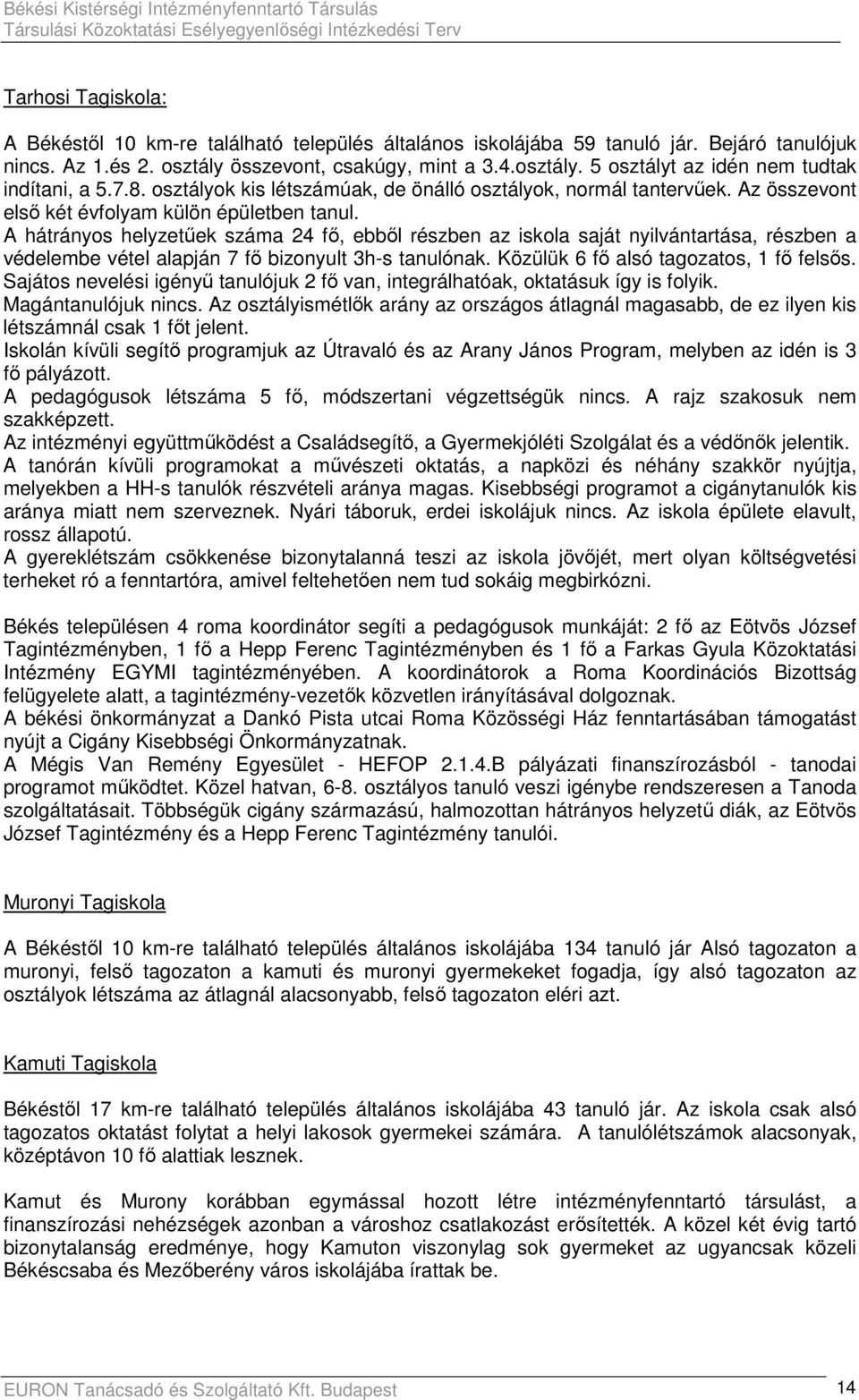 A hátrányos helyzetőek száma 24 fı, ebbıl részben az iskola saját nyilvántartása, részben a védelembe vétel alapján 7 fı bizonyult 3h-s tanulónak. Közülük 6 fı alsó tagozatos, 1 fı felsıs.