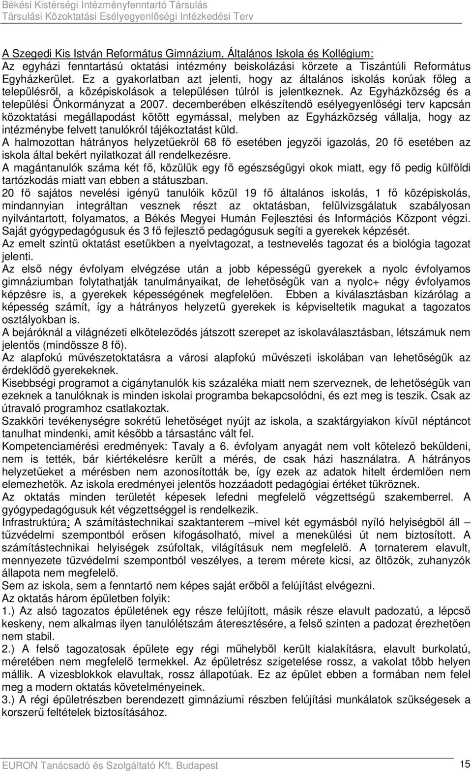 decemberében elkészítendı esélyegyenlıségi terv kapcsán közoktatási megállapodást kötött egymással, melyben az Egyházközség vállalja, hogy az intézménybe felvett tanulókról tájékoztatást küld.