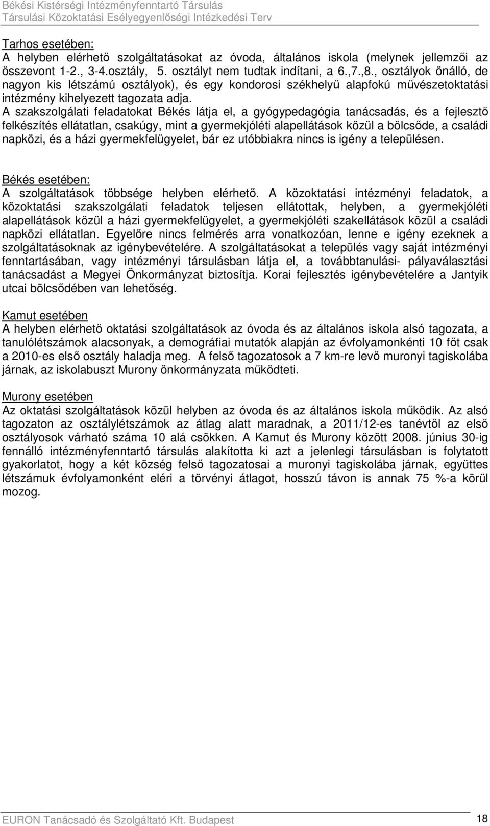 A szakszolgálati feladatokat Békés látja el, a gyógypedagógia tanácsadás, és a fejlesztı felkészítés ellátatlan, csakúgy, mint a gyermekjóléti alapellátások közül a bölcsıde, a családi napközi, és a