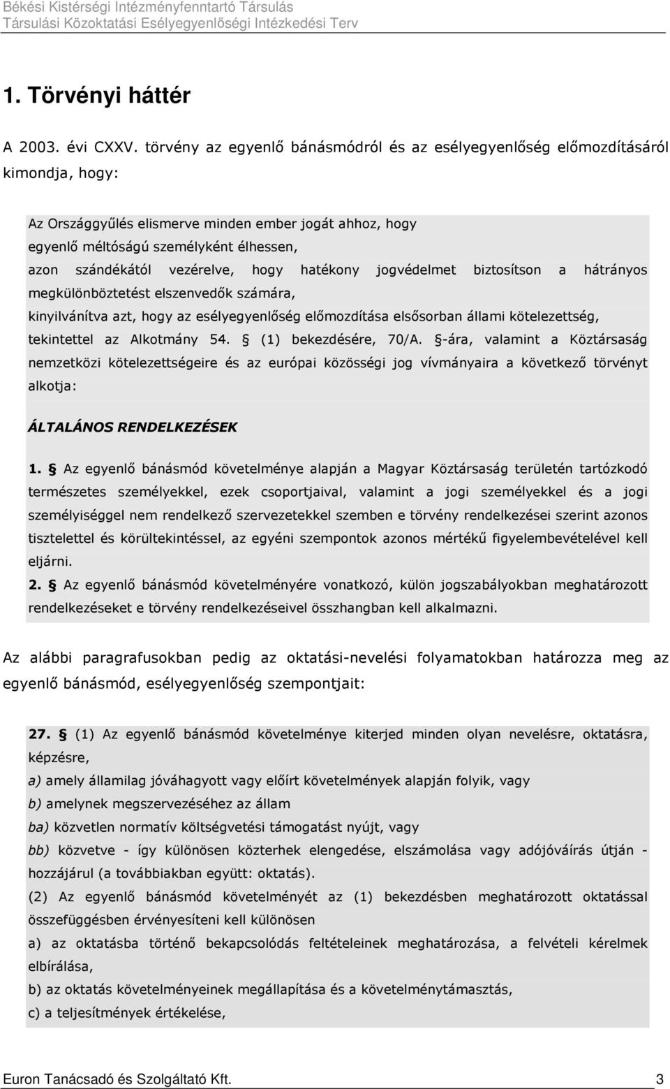 vezérelve, hogy hatékony jogvédelmet biztosítson a hátrányos megkülönböztetést elszenvedık számára, kinyilvánítva azt, hogy az esélyegyenlıség elımozdítása elsısorban állami kötelezettség,