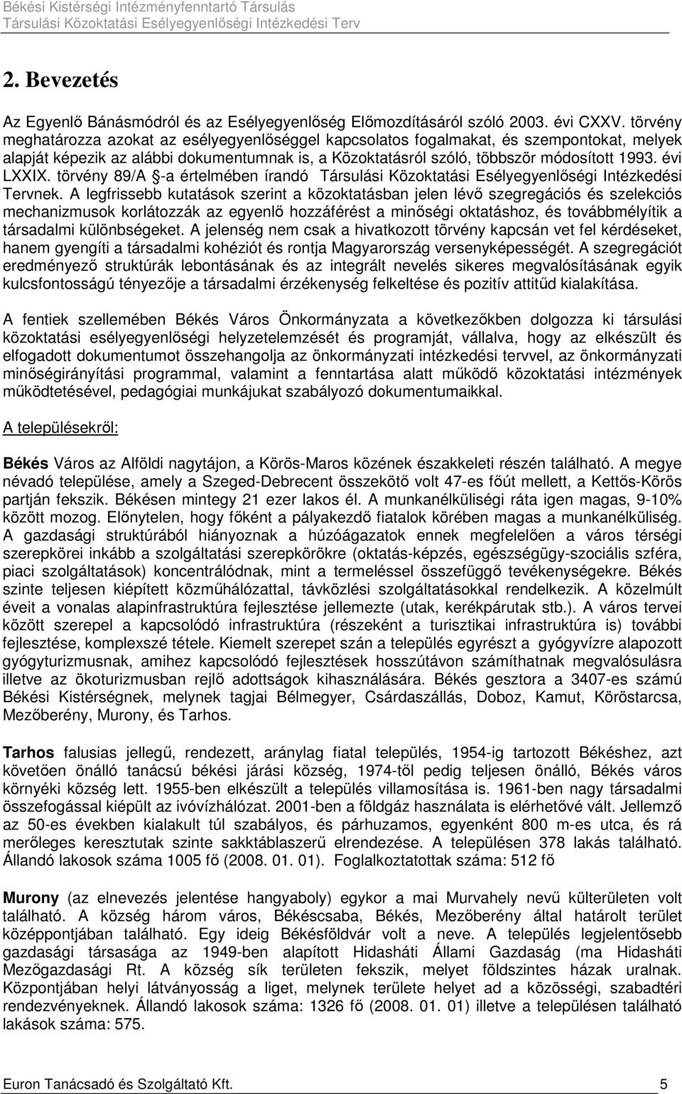 évi LXXIX. törvény 89/A -a értelmében írandó Társulási Közoktatási Esélyegyenlıségi Intézkedési Tervnek.