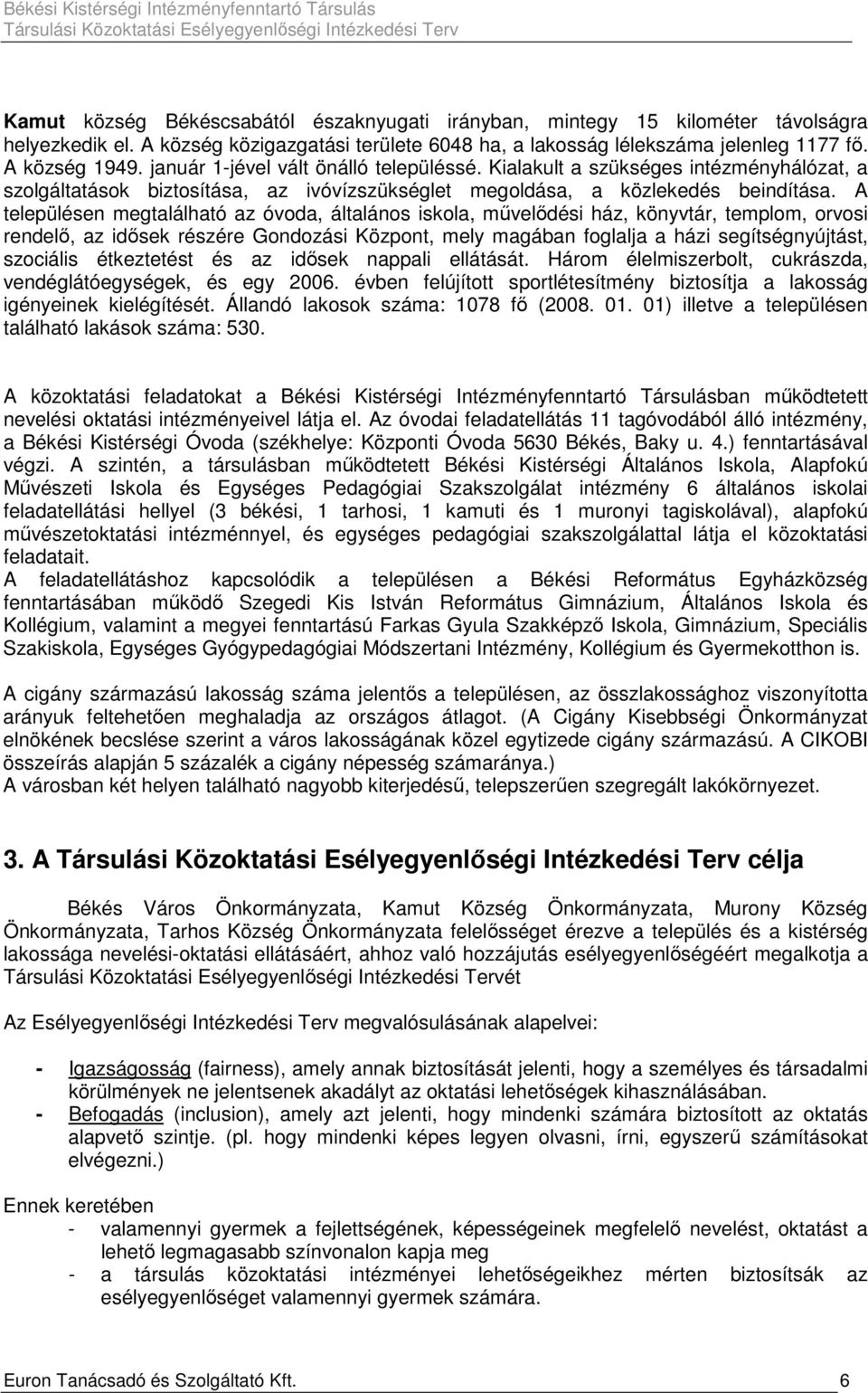A településen megtalálható az óvoda, általános iskola, mővelıdési ház, könyvtár, templom, orvosi rendelı, az idısek részére Gondozási Központ, mely magában foglalja a házi segítségnyújtást, szociális