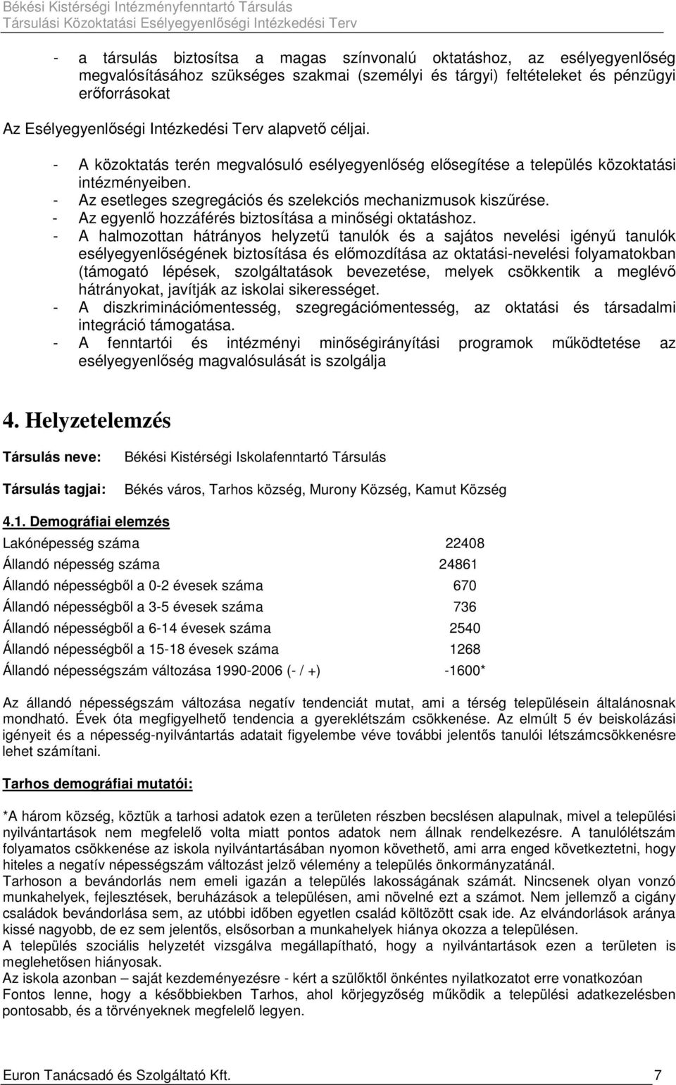 - Az esetleges szegregációs és szelekciós mechanizmusok kiszőrése. - Az egyenlı hozzáférés biztosítása a minıségi oktatáshoz.