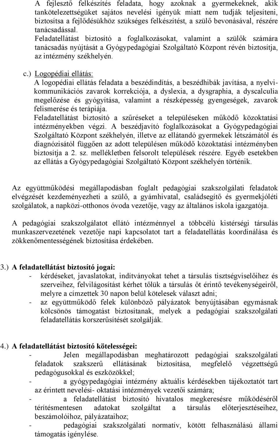 Feladatellátást biztosító a foglalkozásokat, valamint a szülők számára tanácsadás nyújtását a Gyógypedagógiai Szolgáltató Központ révén biztosítja, az intézmény székhelyén. c.