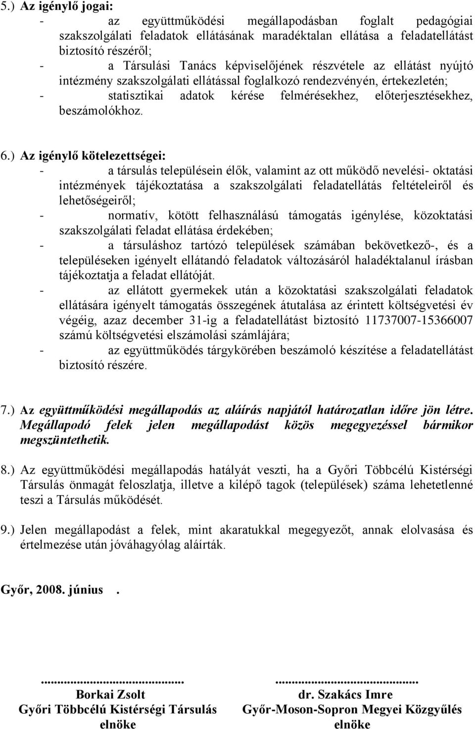 6.) Az igénylő kötelezettségei: - a társulás településein élők, valamint az ott működő nevelési- oktatási intézmények tájékoztatása a szakszolgálati feladatellátás feltételeiről és lehetőségeiről; -