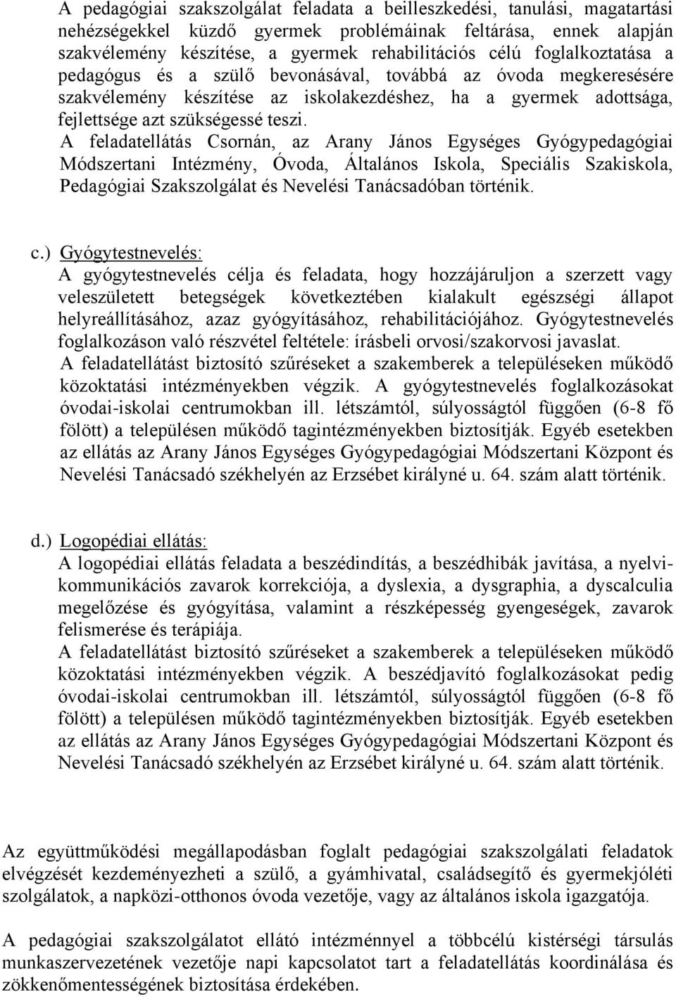 A feladatellátás Csornán, az Arany János Egységes Gyógypedagógiai Módszertani Intézmény, Óvoda, Általános Iskola, Speciális Szakiskola, Pedagógiai Szakszolgálat és Nevelési Tanácsadóban történik. c.