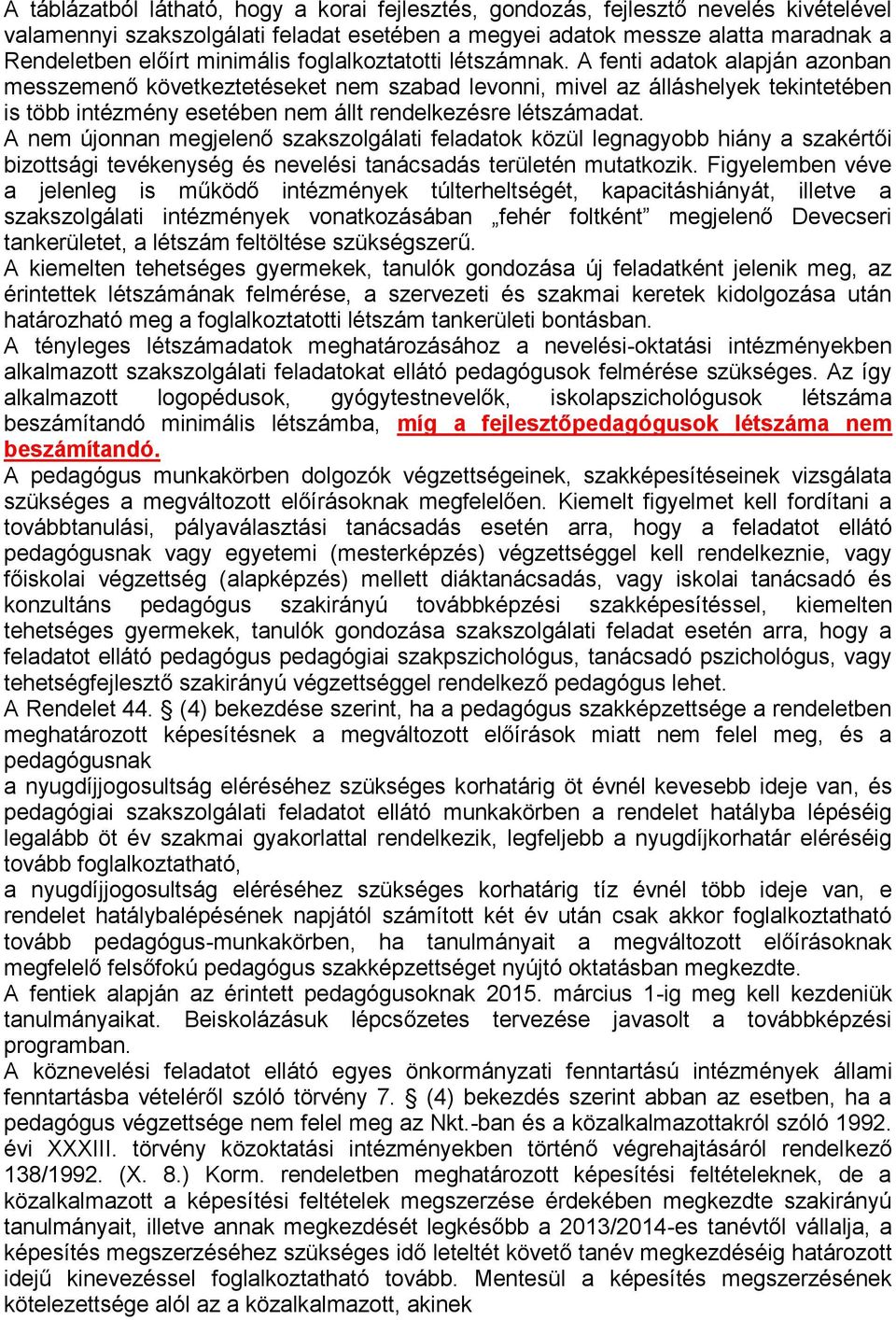 A fenti adatok alapján azonban messzemenő következtetéseket nem szabad levonni, mivel az álláshelyek tekintetében is több intézmény esetében nem állt rendelkezésre létszámadat.