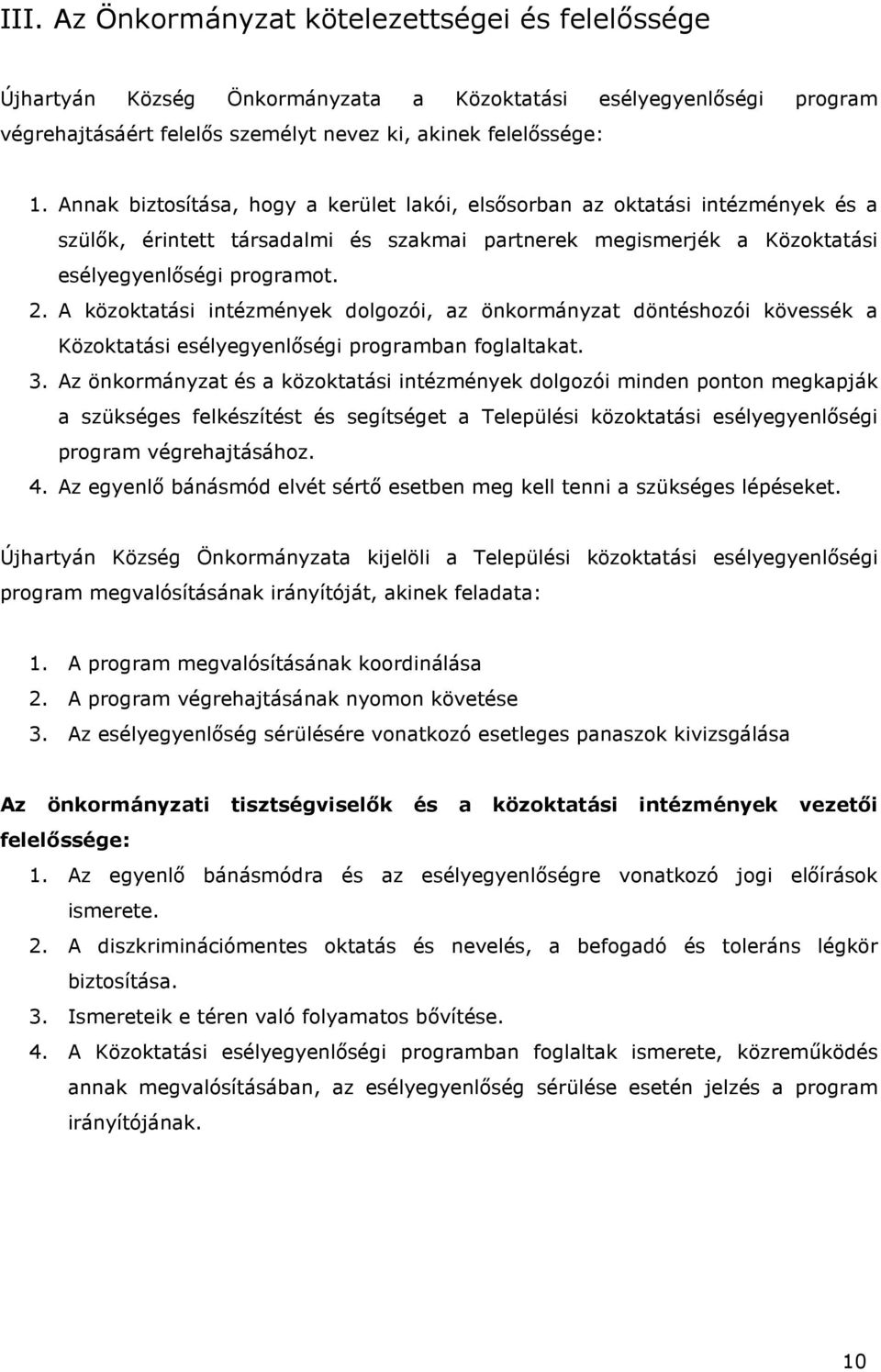 A közoktatási intézmények dolgozói, az önkormányzat döntéshozói kövessék a Közoktatási esélyegyenlőségi programban foglaltakat. 3.