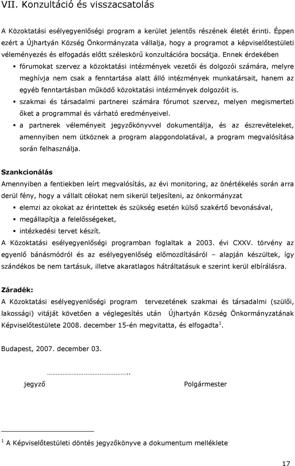 Ennek érdekében fórumokat szervez a közoktatási intézmények vezetői és dolgozói számára, melyre meghívja nem csak a fenntartása alatt álló intézmények munkatársait, hanem az egyéb fenntartásban