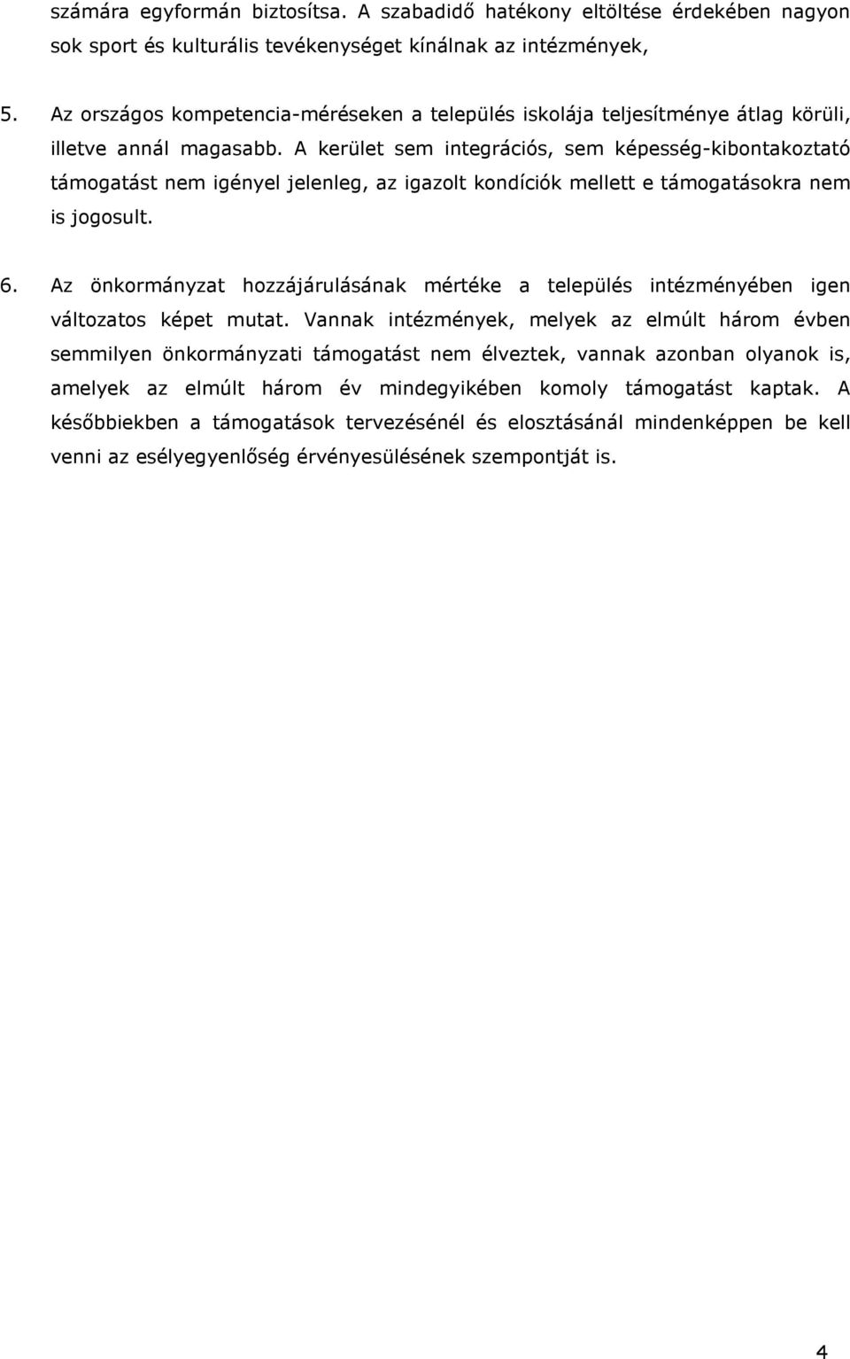 A kerület sem integrációs, sem képesség-kibontakoztató támogatást nem igényel jelenleg, az igazolt kondíciók mellett e támogatásokra nem is jogosult. 6.