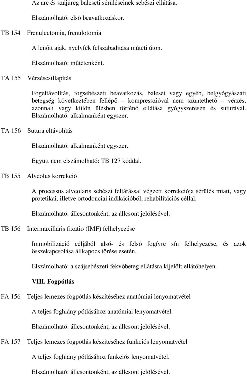 TA 155 Vérzéscsillapítás Fogeltávolítás, fogsebészeti beavatkozás, baleset vagy egyéb, belgyógyászati betegség következtében fellépı kompresszióval nem szüntethetı vérzés, azonnali vagy külön ülésben