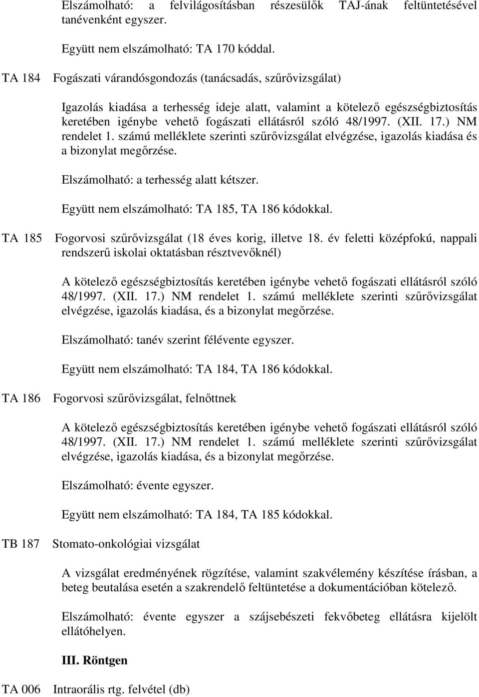 48/1997. (XII. 17.) NM rendelet 1. számú melléklete szerinti szőrıvizsgálat elvégzése, igazolás kiadása és a bizonylat megırzése. Elszámolható: a terhesség alatt kétszer.