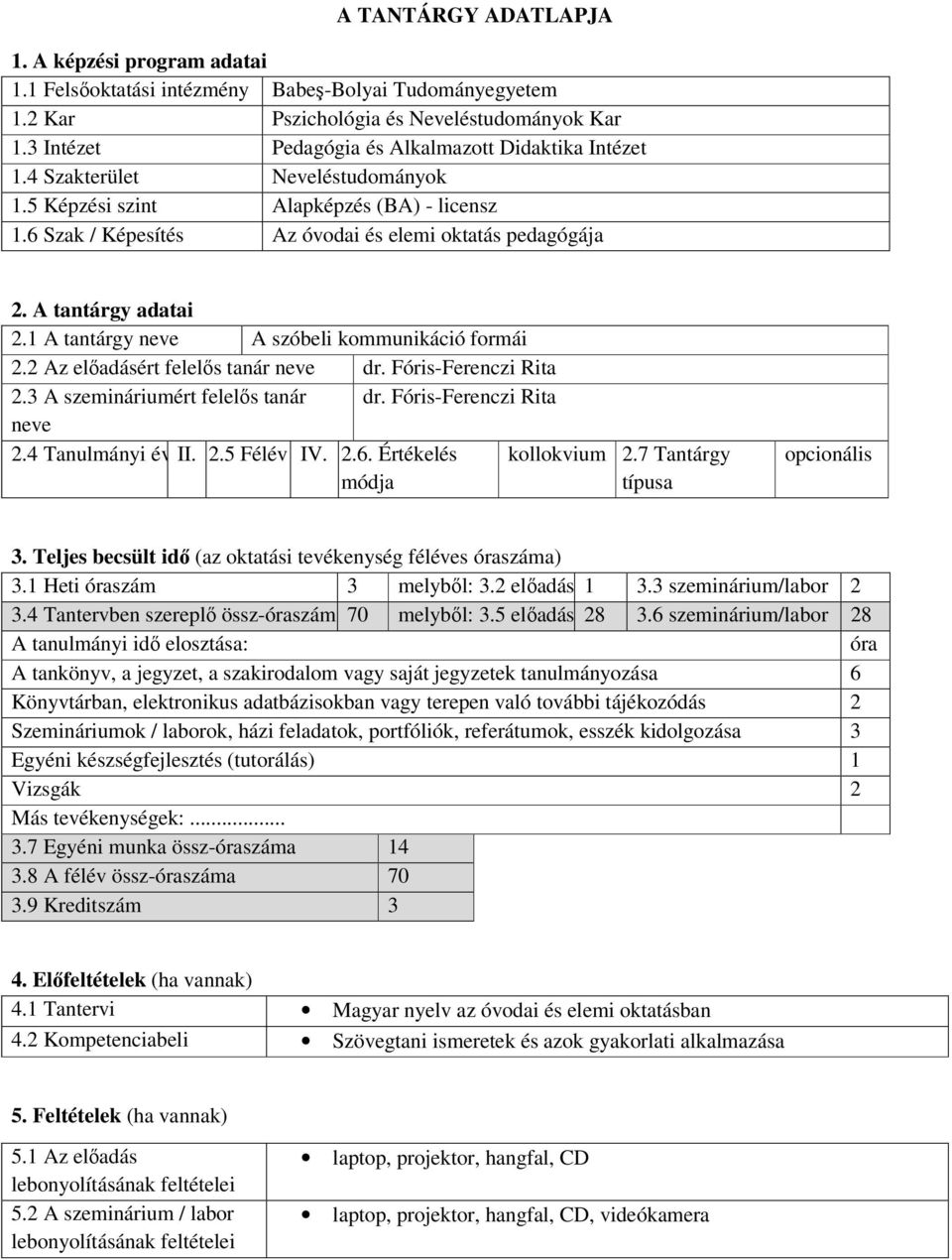 A tantárgy adatai 2.1 A tantárgy neve A szóbeli kommunikáció formái 2.2 Az előadásért felelős tanár neve dr. Fóris-Ferenczi Rita 2.3 A szemináriumért felelős tanár dr. Fóris-Ferenczi Rita neve 2.