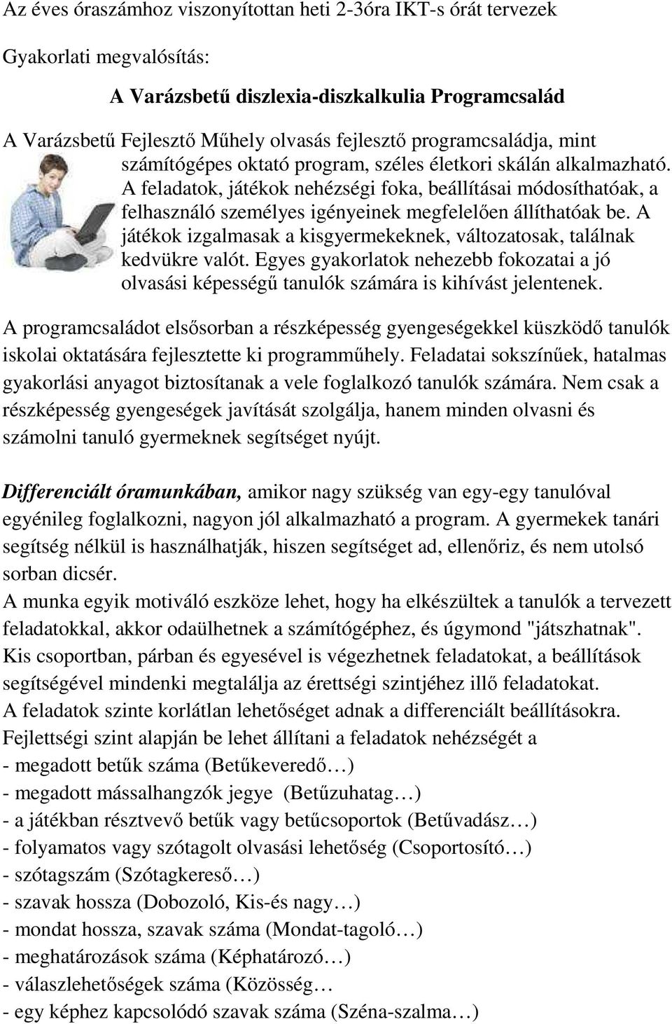 A feladatok, játékok nehézségi foka, beállításai módosíthatóak, a felhasználó személyes igényeinek megfelelıen állíthatóak be.