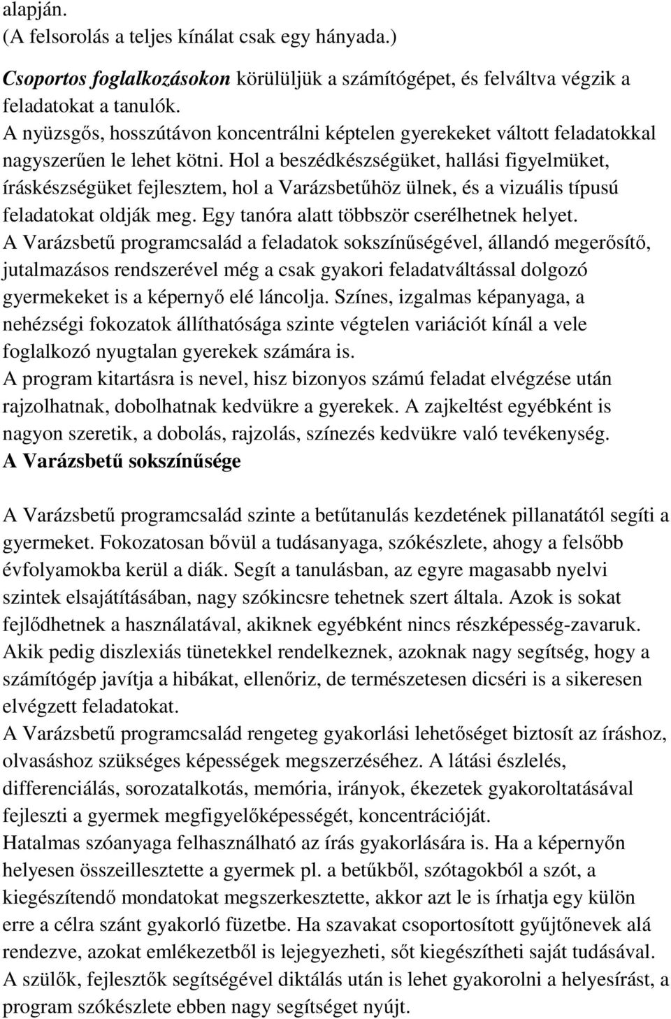 Hol a beszédkészségüket, hallási figyelmüket, íráskészségüket fejlesztem, hol a Varázsbetőhöz ülnek, és a vizuális típusú feladatokat oldják meg. Egy tanóra alatt többször cserélhetnek helyet.