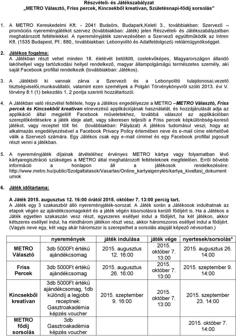 A nyereményjáték szervezésében a Szervező együttműködik az Intren Kft. (1535 Budapest, Pf.: 880., továbbiakban: Lebonyolító és Adatfeldolgozó) reklámügynökséggel. 2.