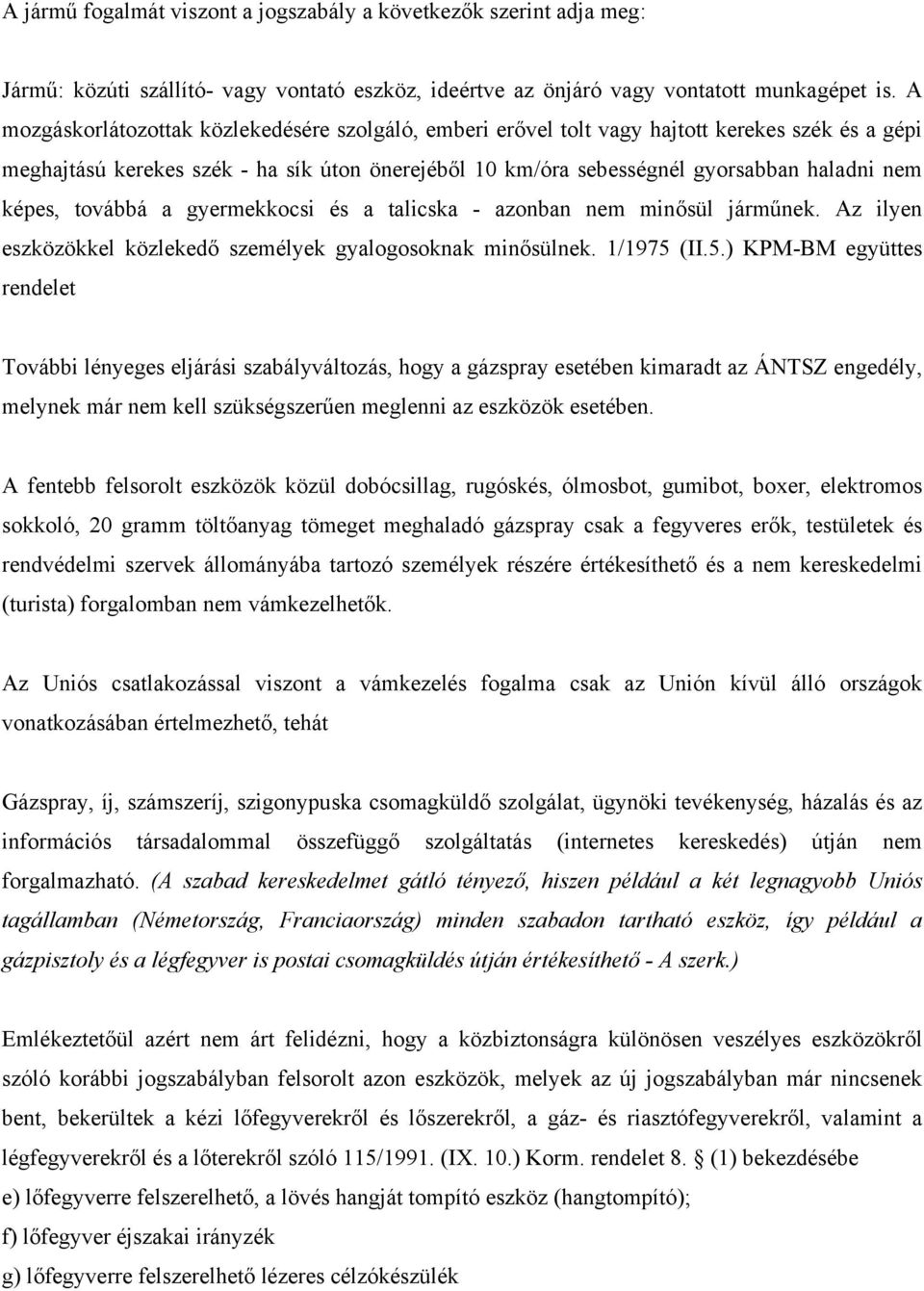 képes, továbbá a gyermekkocsi és a talicska - azonban nem minősül járműnek. Az ilyen eszközökkel közlekedő személyek gyalogosoknak minősülnek. 1/1975 