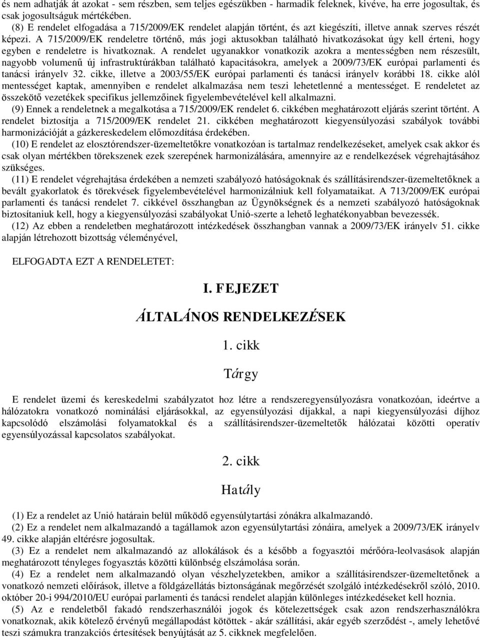 A 715/2009/EK rendeletre történő, más jogi aktusokban található hivatkozásokat úgy kell érteni, hogy egyben e rendeletre is hivatkoznak.