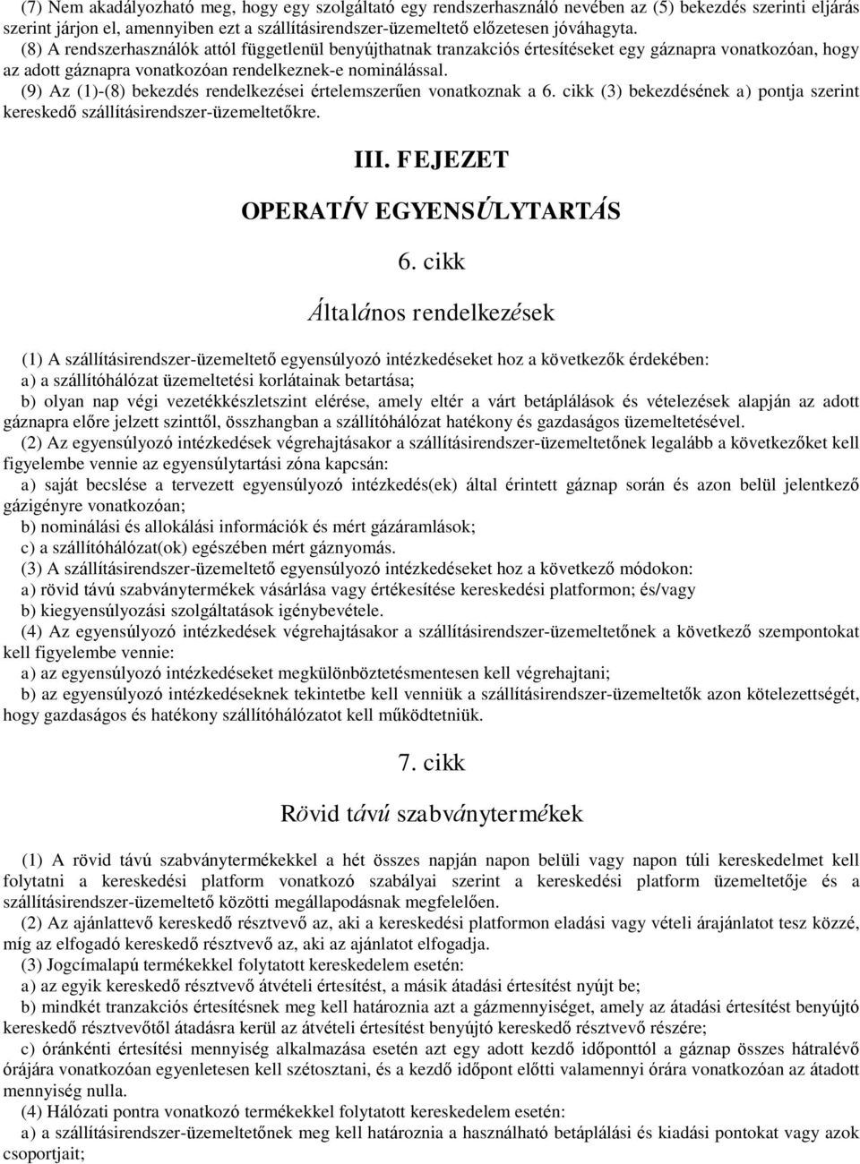 (9) Az (1)-(8) bekezdés rendelkezései értelemszerűen vonatkoznak a 6. cikk (3) bekezdésének a) pontja szerint kereskedő szállításirendszer-üzemeltetőkre. III. FEJEZET OPERATÍV EGYENSÚLYTARTÁS 6.