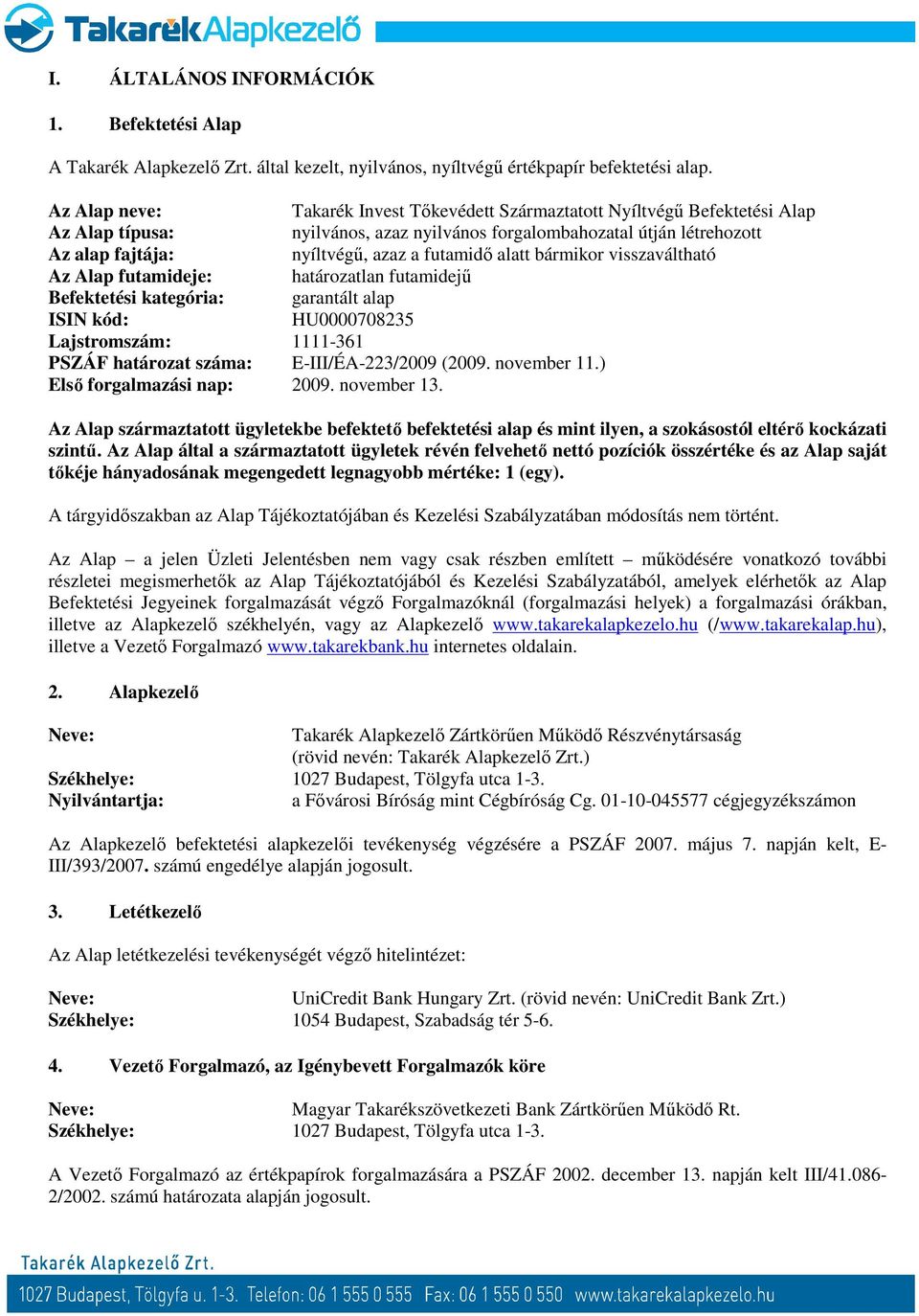 futamidő alatt bármikor visszaváltható Az Alap futamideje: határozatlan futamidejű Befektetési kategória: garantált alap ISIN kód: HU0000708235 Lajstromszám: 1111-361 PSZÁF határozat száma: