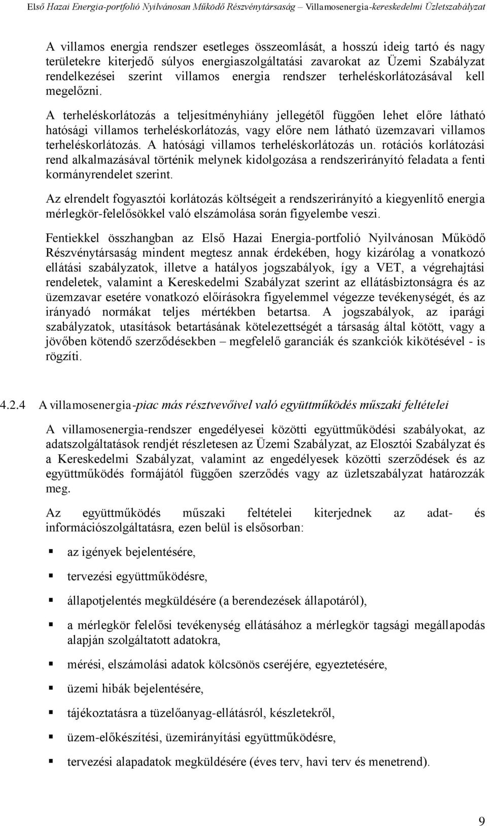 A terheléskorlátozás a teljesítményhiány jellegétől függően lehet előre látható hatósági villamos terheléskorlátozás, vagy előre nem látható üzemzavari villamos terheléskorlátozás.