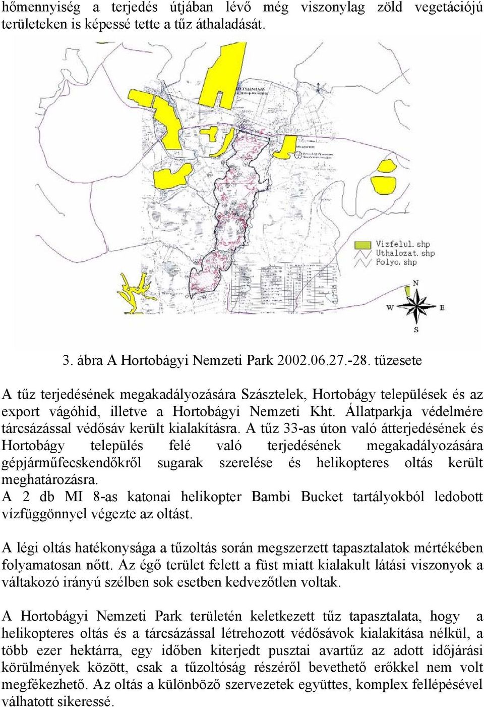 A tűz 33-as úton való átterjedésének és Hortobágy település felé való terjedésének megakadályozására gépjárműfecskendőkről sugarak szerelése és helikopteres oltás került meghatározásra.