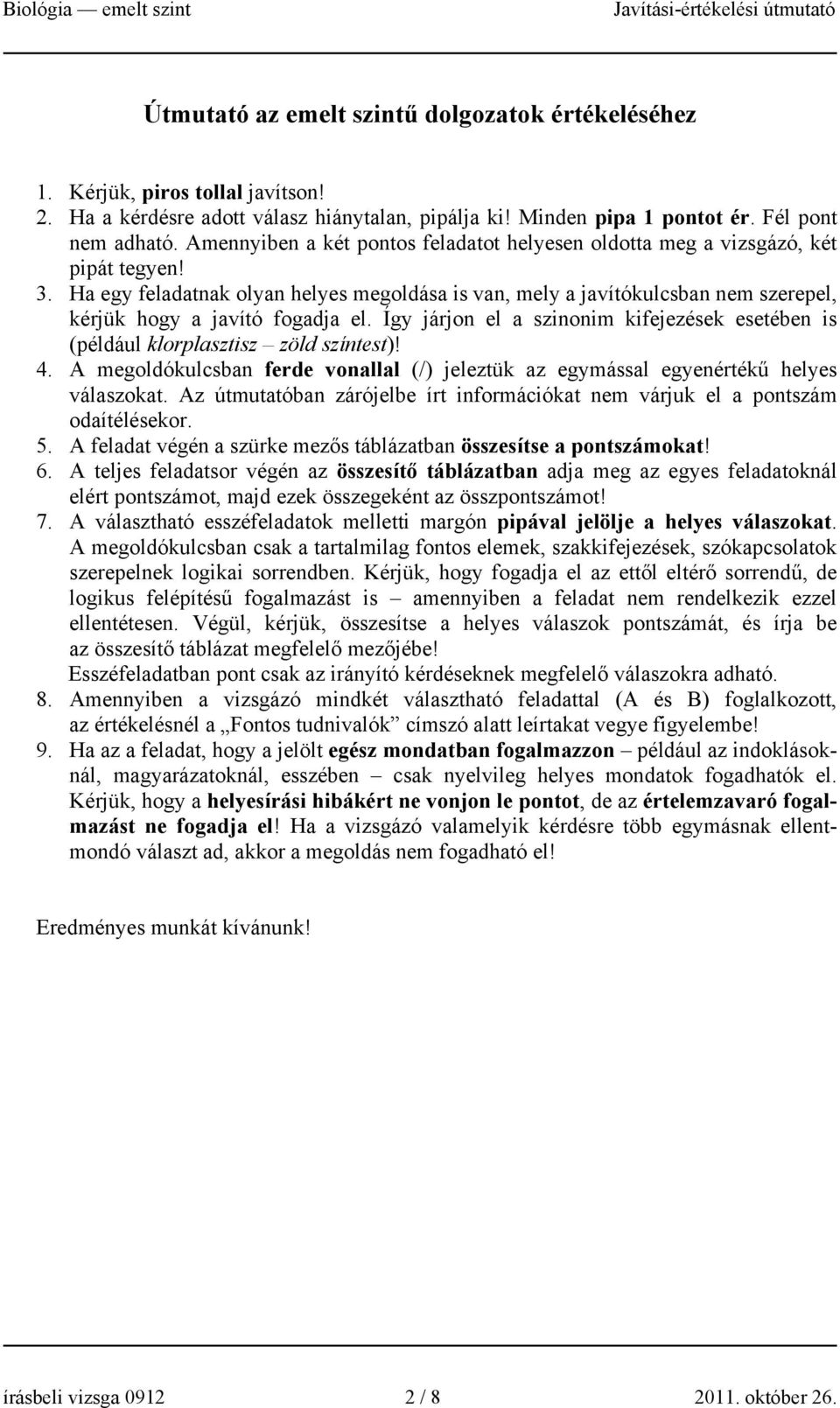 Ha egy feladatnak olyan helyes megoldása is van, mely a javítókulcsban nem szerepel, kérjük hogy a javító fogadja el.