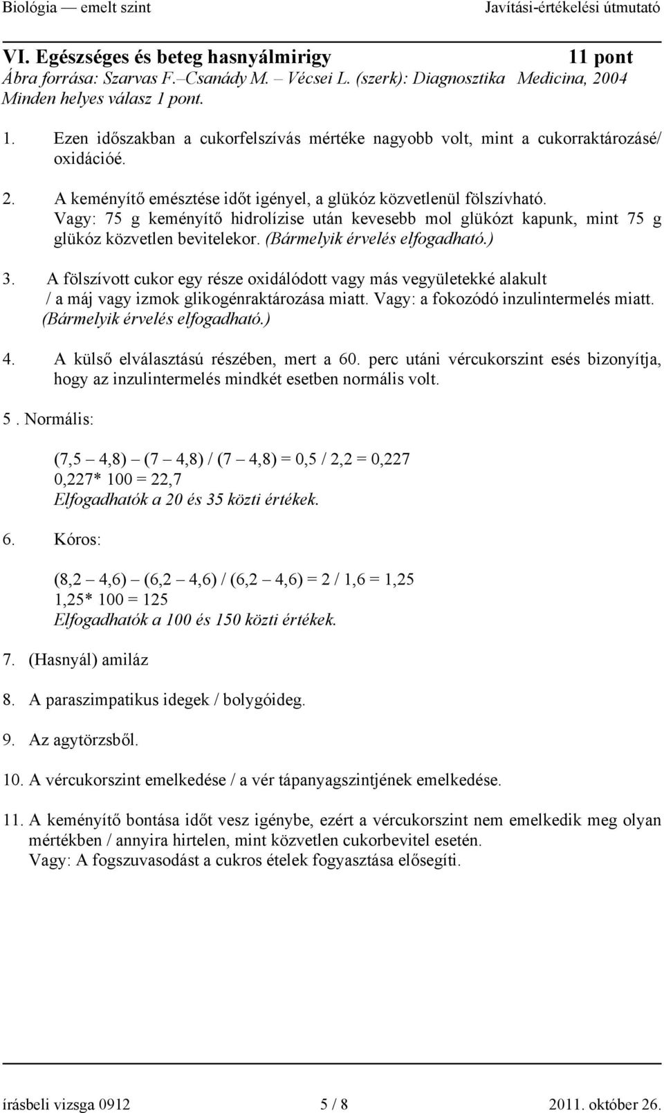 (Bármelyik érvelés elfogadható.) 3. A fölszívott cukor egy része oxidálódott vagy más vegyületekké alakult / a máj vagy izmok glikogénraktározása miatt. Vagy: a fokozódó inzulintermelés miatt.