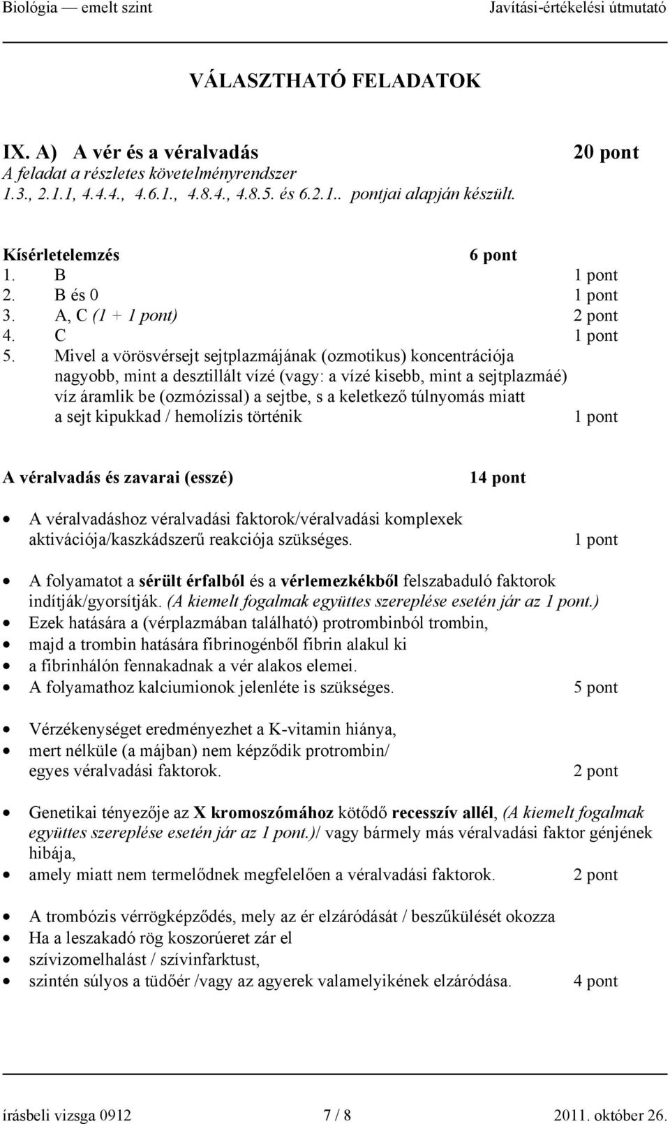 Mivel a vörösvérsejt sejtplazmájának (ozmotikus) koncentrációja nagyobb, mint a desztillált vízé (vagy: a vízé kisebb, mint a sejtplazmáé) víz áramlik be (ozmózissal) a sejtbe, s a keletkező
