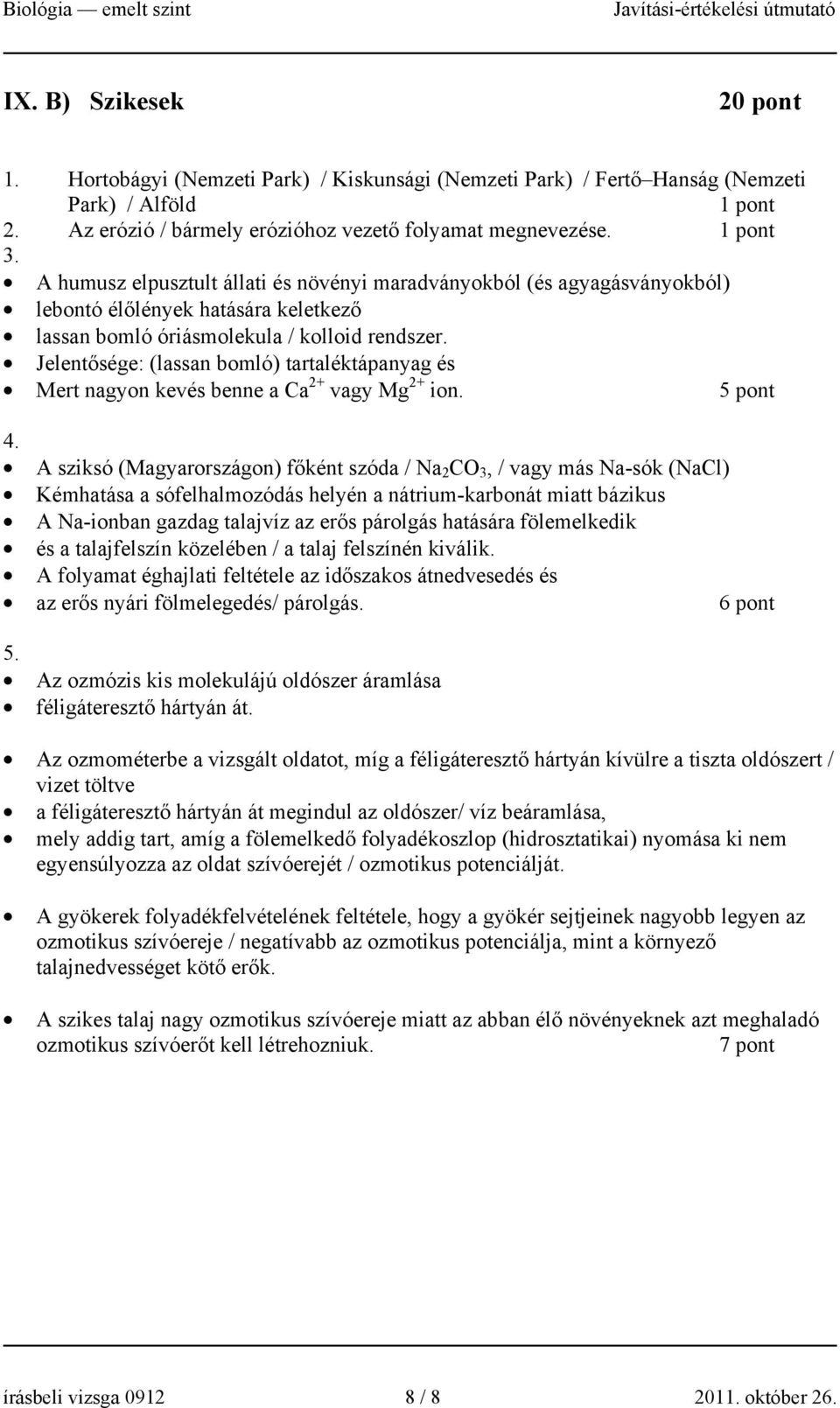 Jelentősége: (lassan bomló) tartaléktápanyag és Mert nagyon kevés benne a Ca 2+ vagy Mg 2+ ion. 5 pont 4.