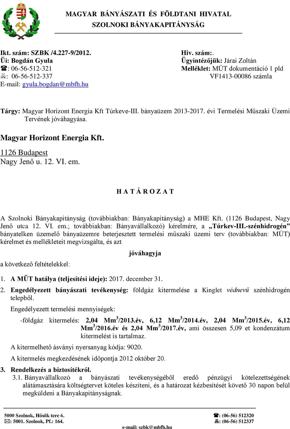 hu Tárgy: Magyar Horizont Energia Kft Túrkeve-III. bányaüzem 2013-2017. évi Termelési Műszaki Üzemi Tervének jóváhagyása. Magyar Horizont Energia Kft. 1126 Budapest Nagy Jenő u. 12. VI. em.