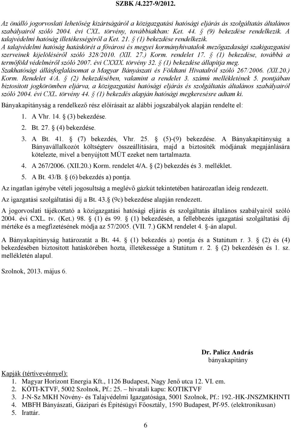 A talajvédelmi hatóság hatáskörét a fővárosi és megyei kormányhivatalok mezőgazdasági szakigazgatási szerveinek kijelöléséről szóló 328/2010. (XII. 27.) Korm. rendelet 17.