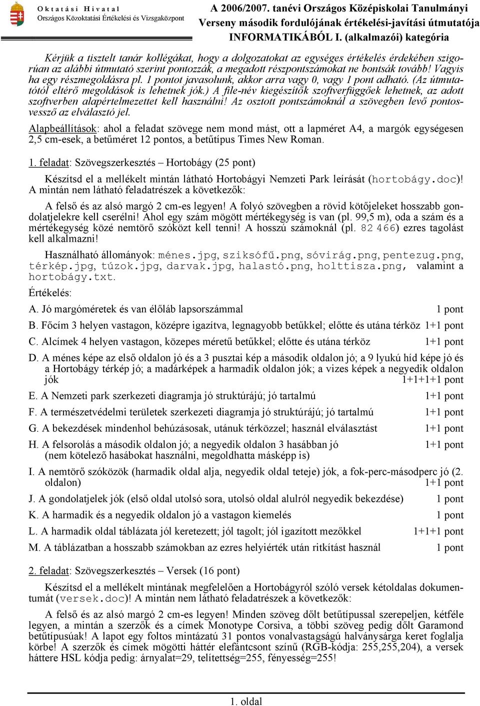 ) A file-név kiegészítők szoftverfüggőek lehetnek, az adott szoftverben alapértelmezettet kell használni! Az osztott pontszámoknál a szövegben levő pontosvessző az elválasztó jel.