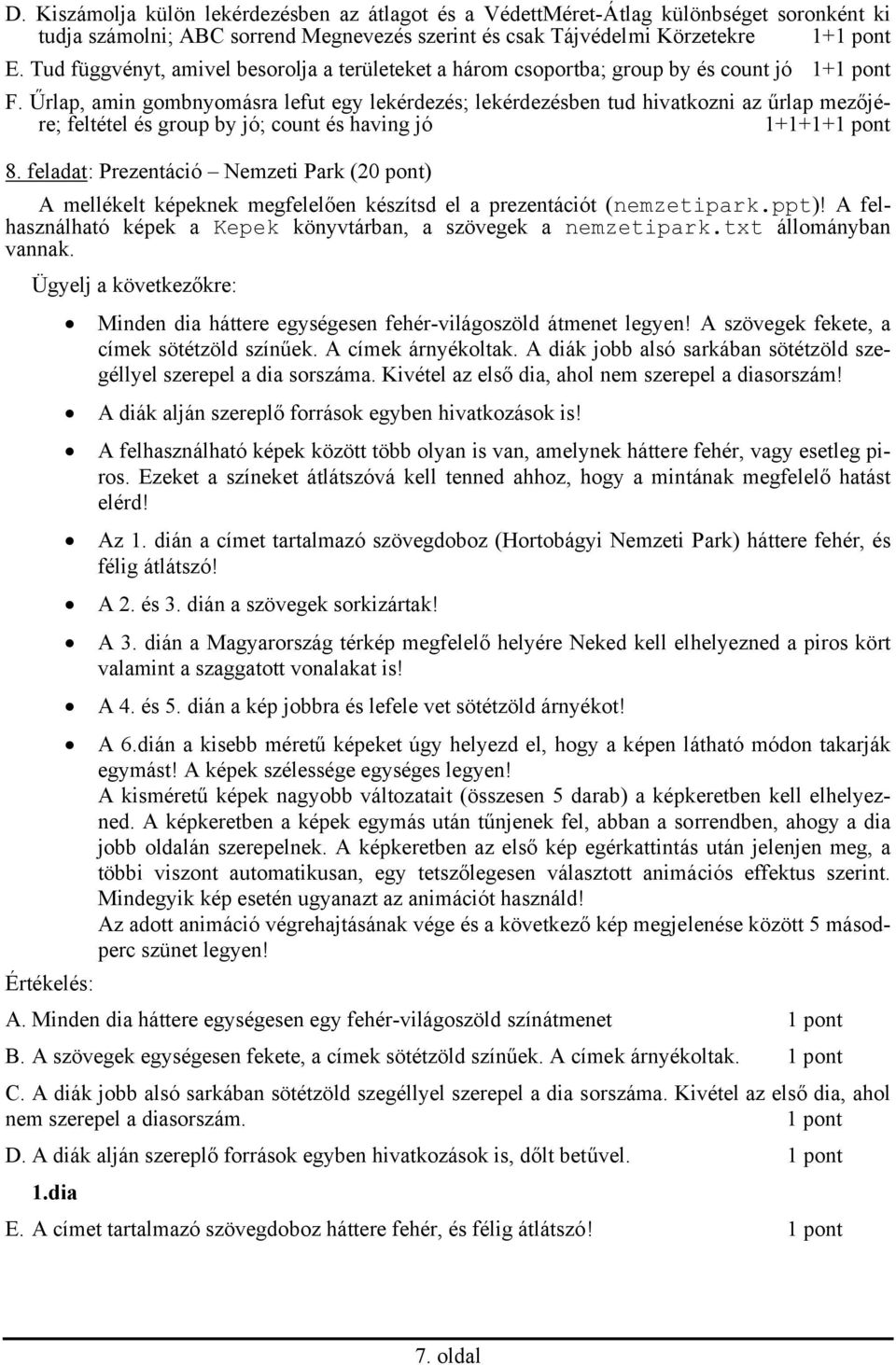 Űrlap, amin gombnyomásra lefut egy lekérdezés; lekérdezésben tud hivatkozni az űrlap mezőjére; feltétel és group by jó; count és having jó 1+1+1+ 8.