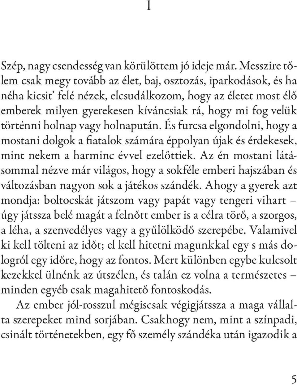 történni holnap vagy holnapután. És furcsa elgondolni, hogy a mostani dolgok a fiatalok számára éppolyan újak és érdekesek, mint nekem a harminc évvel ezelőttiek.