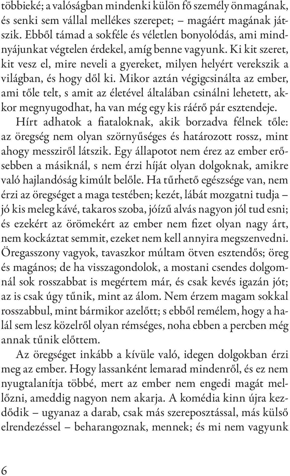 Ki kit szeret, kit vesz el, mire neveli a gyereket, milyen helyért verekszik a világban, és hogy dől ki.